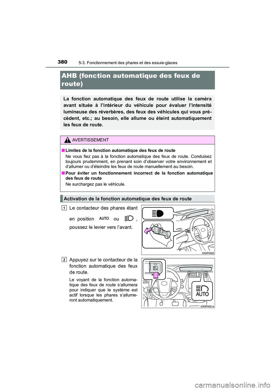 TOYOTA PRIUS PRIME 2021 Manuel du propriétaire (in French) 380
PRIUS PRIME_OM_OM47D71D_(D)
5-3. Fonctionnement des phares et des essuie-glaces
AHB (fonction automatique des feux de
route)
Le contacteur des phares étant
en position ou ,
poussez le le TOYOTA PRIUS PRIME 2021 Manuel du propriétaire (in French) 380
PRIUS PRIME_OM_OM47D71D_(D)
5-3. Fonctionnement des phares et des essuie-glaces
AHB (fonction automatique des feux de
route)
Le contacteur des phares étant
en position ou ,
poussez le le