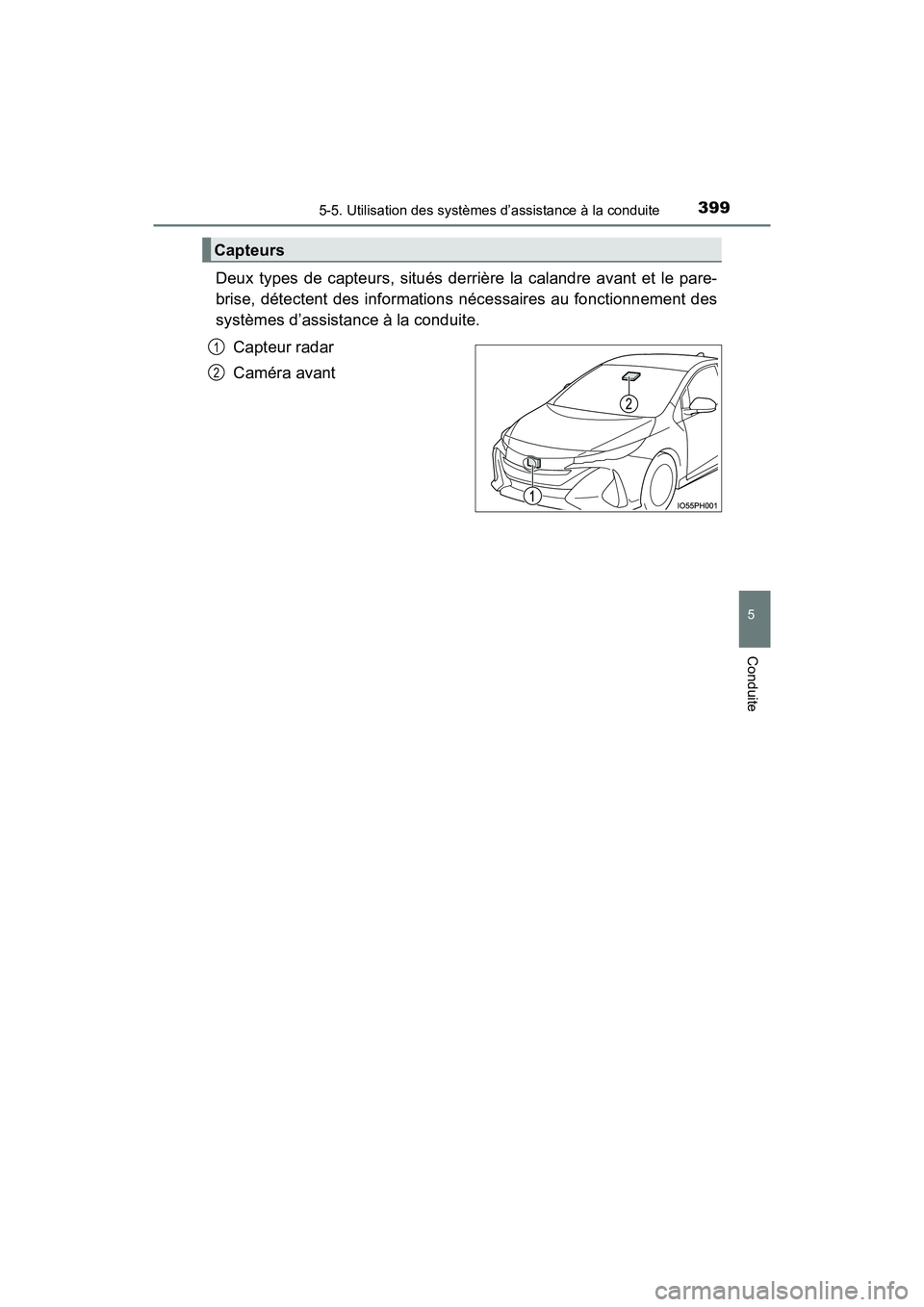 TOYOTA PRIUS PRIME 2021  Manuel du propriétaire (in French) PRIUS PRIME_OM_OM47D71D_(D)
3995-5. Utilisation des systèmes d’assistance à la conduite
5
Conduite
Deux  types  de  capteurs,  situés  derrière  la  calandre  avant  et  le  pare-
brise, détect