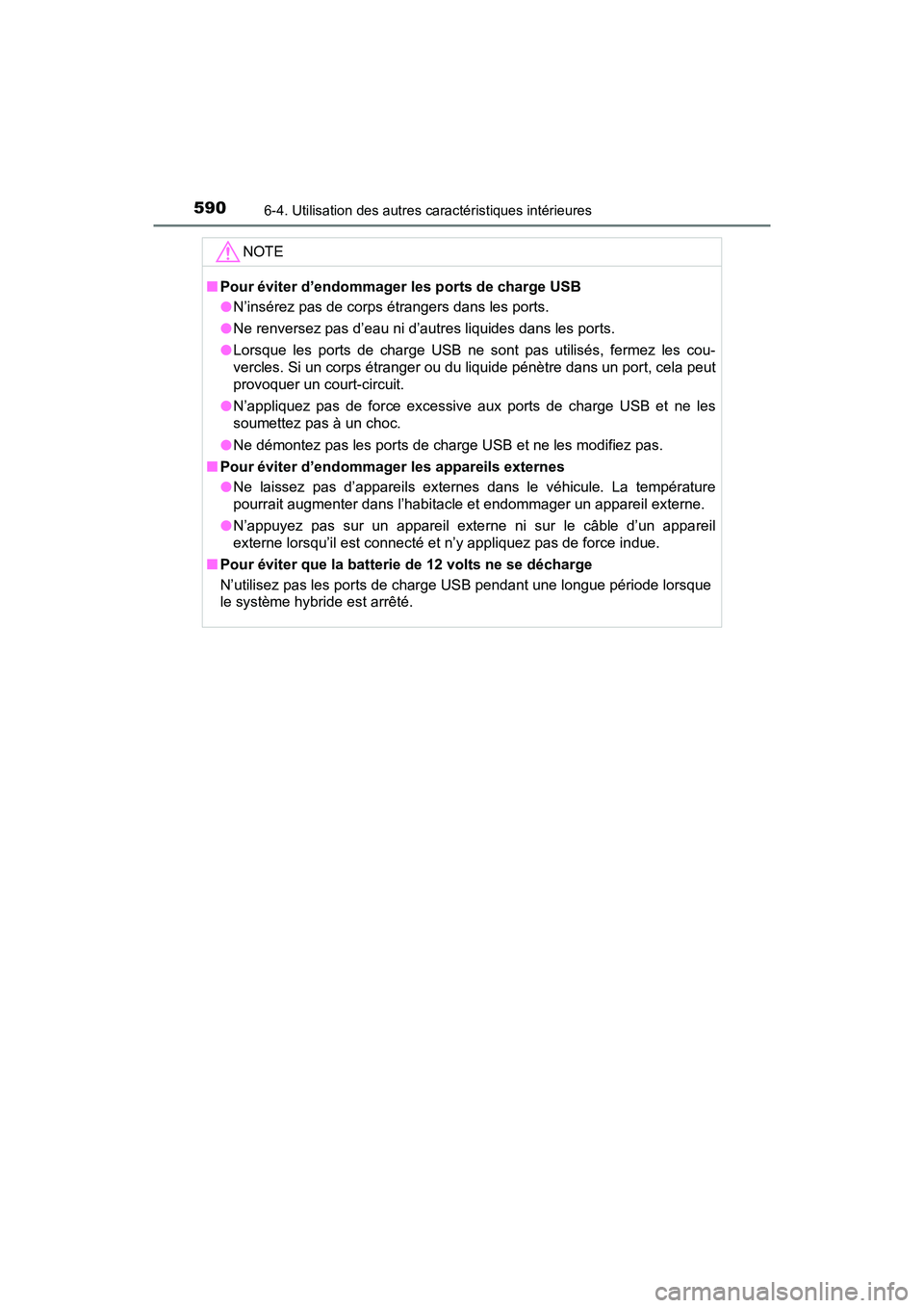 TOYOTA PRIUS PRIME 2021  Manuel du propriétaire (in French) 590
PRIUS PRIME_OM_OM47D71D_(D)
6-4. Utilisation des autres caractéristiques intérieures
NOTE
■Pour éviter d’endommager les ports de charge USB
●N’insérez pas de corps étrangers dans les 