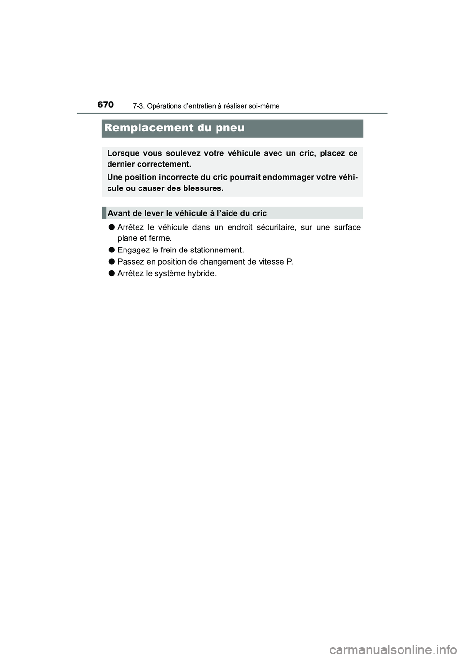 TOYOTA PRIUS PRIME 2021 Manuel du propriétaire (in French) 670
PRIUS PRIME_OM_OM47D71D_(D)
7-3. Opérations d’entretien à réaliser soi-même
Remplacement du pneu
●Arrêtez le véhicule dans un endroit sécuritaire, sur une surfac e
plane et fer TOYOTA PRIUS PRIME 2021 Manuel du propriétaire (in French) 670
PRIUS PRIME_OM_OM47D71D_(D)
7-3. Opérations d’entretien à réaliser soi-même
Remplacement du pneu
●Arrêtez le véhicule dans un endroit sécuritaire, sur une surfac e
plane et fer