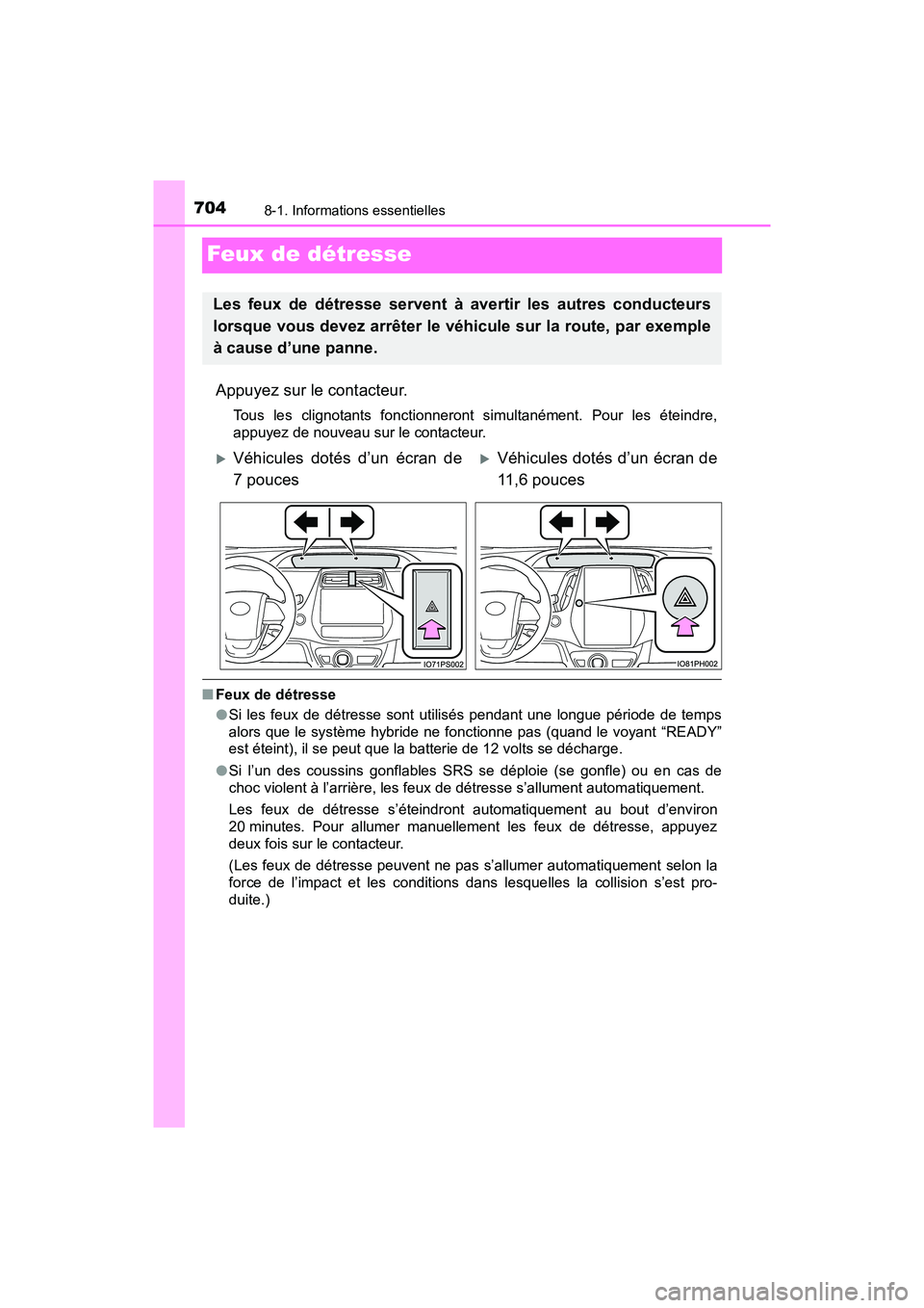 TOYOTA PRIUS PRIME 2021 Manuel du propriétaire (in French) 704
PRIUS PRIME_OM_OM47D71D_(D)
8-1. Informations essentielles
Feux de détresse
Appuyez sur le contacteur.
Tous les clignotants fonctionneront simultanément. Pour les éteindre,
appuyez de no TOYOTA PRIUS PRIME 2021 Manuel du propriétaire (in French) 704
PRIUS PRIME_OM_OM47D71D_(D)
8-1. Informations essentielles
Feux de détresse
Appuyez sur le contacteur.
Tous les clignotants fonctionneront simultanément. Pour les éteindre,
appuyez de no