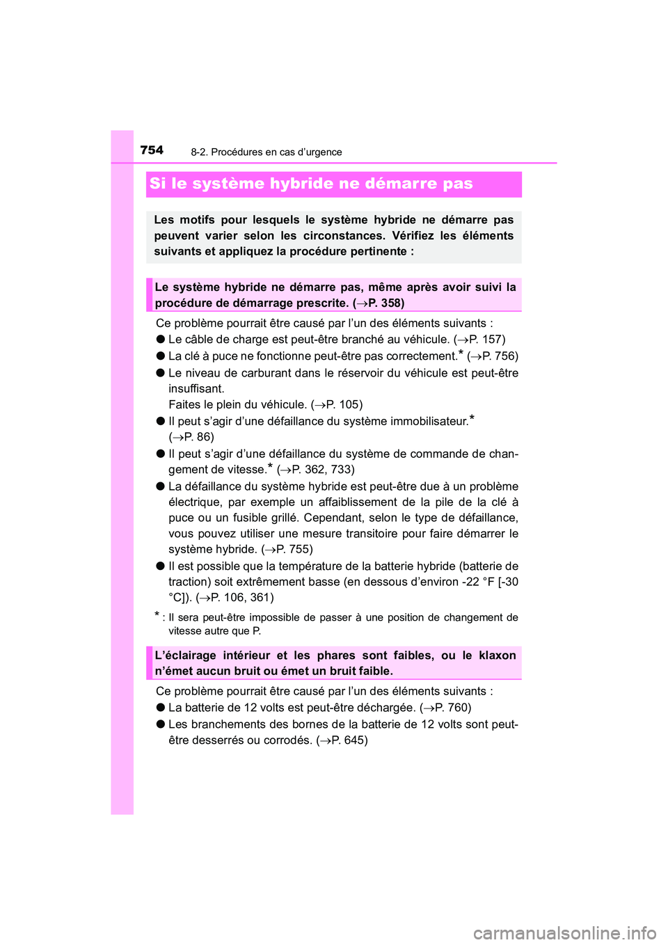 TOYOTA PRIUS PRIME 2021 Manuel du propriétaire (in French) 754
PRIUS PRIME_OM_OM47D71D_(D)
8-2. Procédures en cas d’urgence
Si le système hybride ne démarre pas
Ce problème pourrait être causé par l’un des éléments suivants :
● Le câble de char TOYOTA PRIUS PRIME 2021 Manuel du propriétaire (in French) 754
PRIUS PRIME_OM_OM47D71D_(D)
8-2. Procédures en cas d’urgence
Si le système hybride ne démarre pas
Ce problème pourrait être causé par l’un des éléments suivants :
● Le câble de char