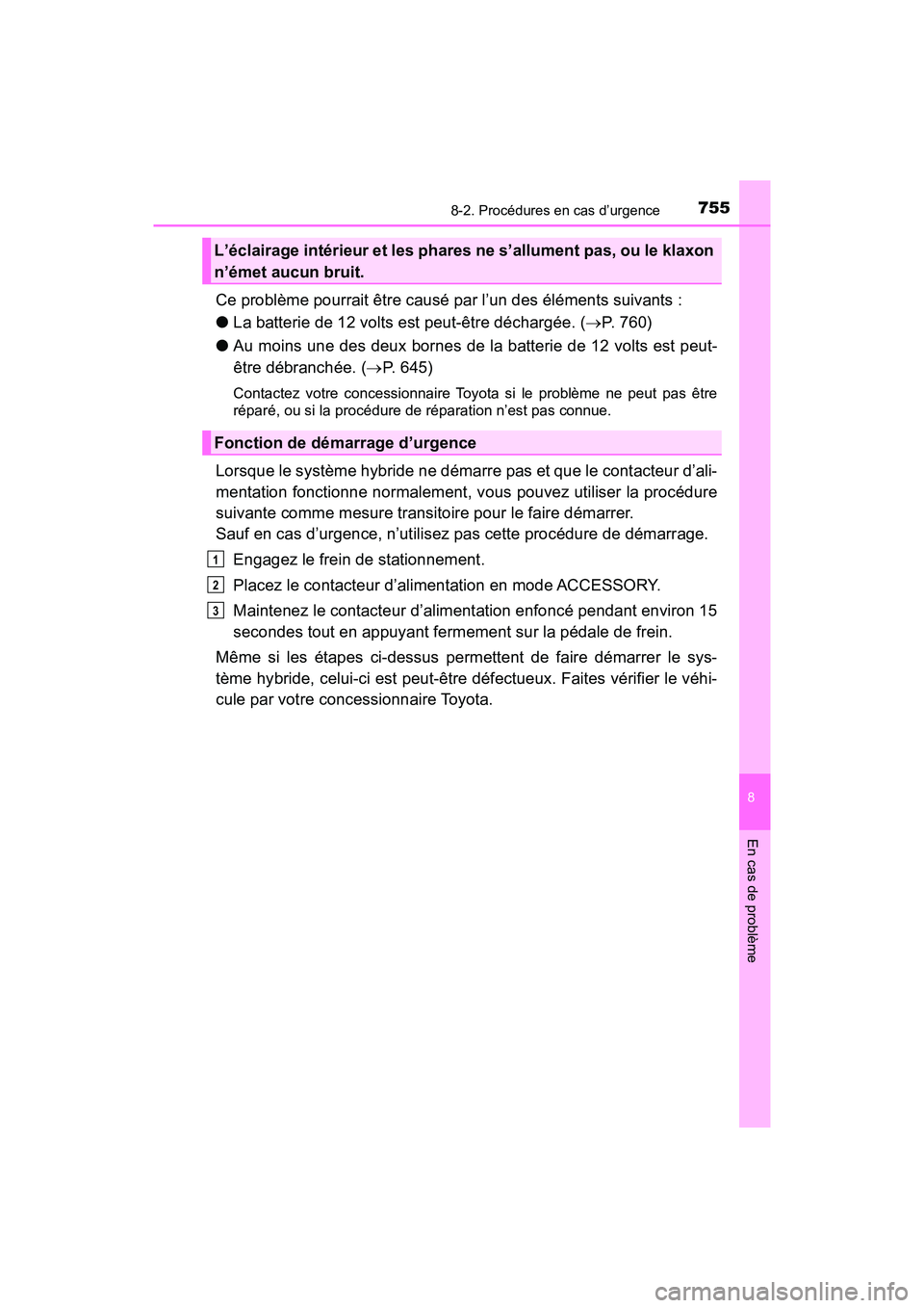 TOYOTA PRIUS PRIME 2021 Manuel du propriétaire (in French) 7558-2. Procédures en cas d’urgence
PRIUS PRIME_OM_OM47D71D_(D)
8
En cas de problème
Ce problème pourrait être causé par l’un des éléments suivants :
● La batterie de 12 volts est peut-ê TOYOTA PRIUS PRIME 2021 Manuel du propriétaire (in French) 7558-2. Procédures en cas d’urgence
PRIUS PRIME_OM_OM47D71D_(D)
8
En cas de problème
Ce problème pourrait être causé par l’un des éléments suivants :
● La batterie de 12 volts est peut-ê