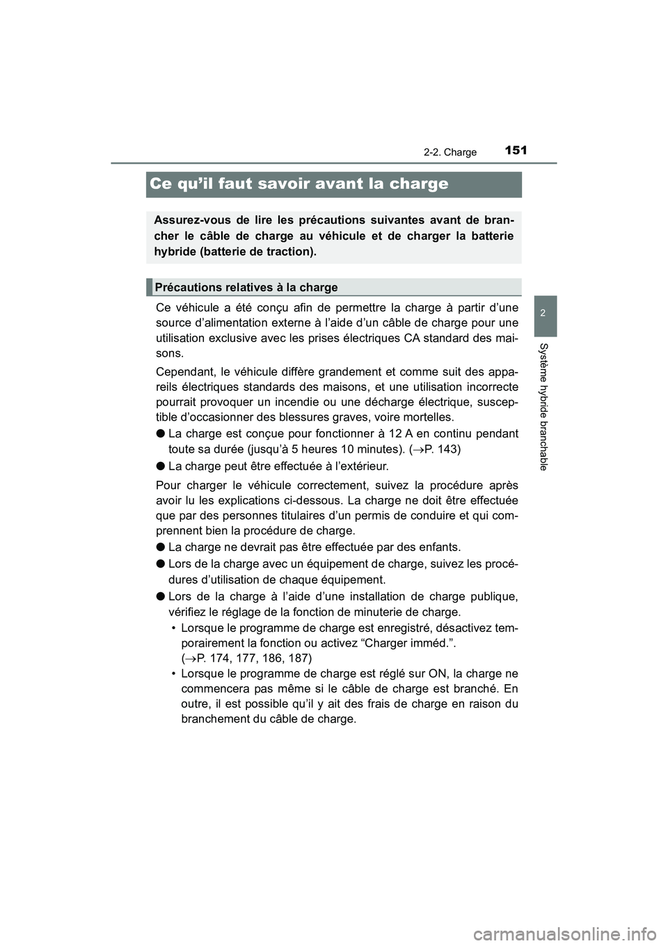 TOYOTA PRIUS PRIME 2020 Manuel du propriétaire (in French) 151
PRIUS PRIME_OM_OM47C77D_(D)
2-2. Charge
2
Système hybride branchable
Ce qu’il faut savoir avant la charge
Ce véhicule a été conçu afin de permettre la charge à partir d’une
source d’al TOYOTA PRIUS PRIME 2020 Manuel du propriétaire (in French) 151
PRIUS PRIME_OM_OM47C77D_(D)
2-2. Charge
2
Système hybride branchable
Ce qu’il faut savoir avant la charge
Ce véhicule a été conçu afin de permettre la charge à partir d’une
source d’al