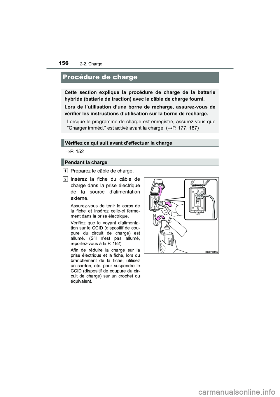 TOYOTA PRIUS PRIME 2020 Manuel du propriétaire (in French) 156
PRIUS PRIME_OM_OM47C77D_(D)
2-2. Charge
Procédure de charge
P. 1 5 2
Préparez le câble de charge.
Insérez la fiche du câble de
charge dans la prise électrique
de la source d’alimentati TOYOTA PRIUS PRIME 2020 Manuel du propriétaire (in French) 156
PRIUS PRIME_OM_OM47C77D_(D)
2-2. Charge
Procédure de charge
P. 1 5 2
Préparez le câble de charge.
Insérez la fiche du câble de
charge dans la prise électrique
de la source d’alimentati