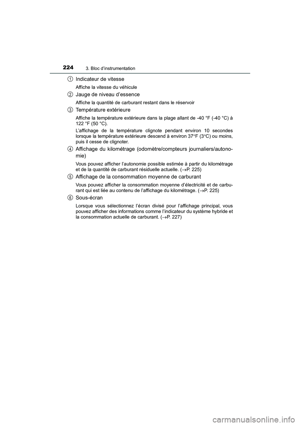 TOYOTA PRIUS PRIME 2020 Manuel du propriétaire (in French) 224
PRIUS PRIME_OM_OM47C77D_(D)
3. Bloc d’instrumentation
Indicateur de vitesse
Affiche la vitesse du véhicule
Jauge de niveau d’essence
Affiche la quantité de carburant restant dans le réservo TOYOTA PRIUS PRIME 2020 Manuel du propriétaire (in French) 224
PRIUS PRIME_OM_OM47C77D_(D)
3. Bloc d’instrumentation
Indicateur de vitesse
Affiche la vitesse du véhicule
Jauge de niveau d’essence
Affiche la quantité de carburant restant dans le réservo