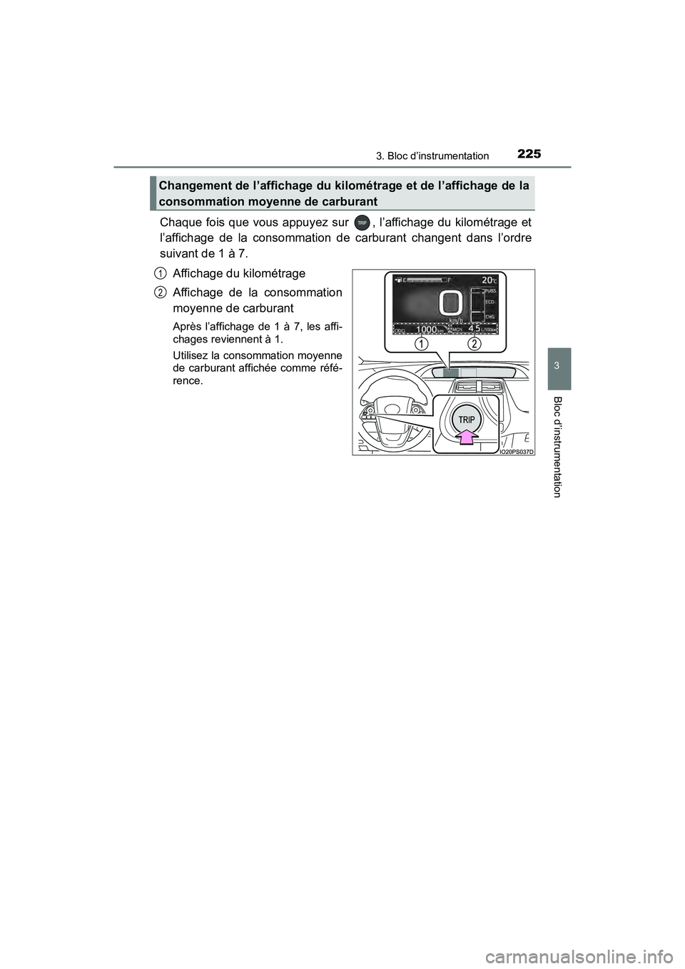 TOYOTA PRIUS PRIME 2020 Manuel du propriétaire (in French) PRIUS PRIME_OM_OM47C77D_(D)
2253. Bloc d’instrumentation
3
Bloc d’instrumentation
Chaque fois que vous appuyez sur , l’affichage du kilométrage et
l’affichage de la consommation de carburant TOYOTA PRIUS PRIME 2020 Manuel du propriétaire (in French) PRIUS PRIME_OM_OM47C77D_(D)
2253. Bloc d’instrumentation
3
Bloc d’instrumentation
Chaque fois que vous appuyez sur , l’affichage du kilométrage et
l’affichage de la consommation de carburant