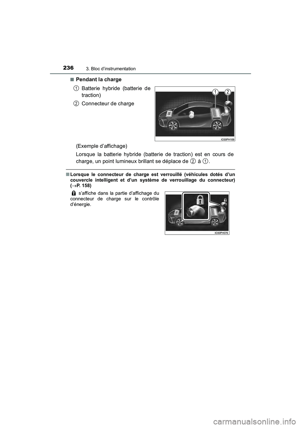 TOYOTA PRIUS PRIME 2020 Manuel du propriétaire (in French) 236
PRIUS PRIME_OM_OM47C77D_(D)
3. Bloc d’instrumentation
■Pendant la chargeBatterie hybride (batterie de
traction)
Connecteur de charge
(Exemple d’affichage)
Lorsque la batterie hybride (batter TOYOTA PRIUS PRIME 2020 Manuel du propriétaire (in French) 236
PRIUS PRIME_OM_OM47C77D_(D)
3. Bloc d’instrumentation
■Pendant la chargeBatterie hybride (batterie de
traction)
Connecteur de charge
(Exemple d’affichage)
Lorsque la batterie hybride (batter