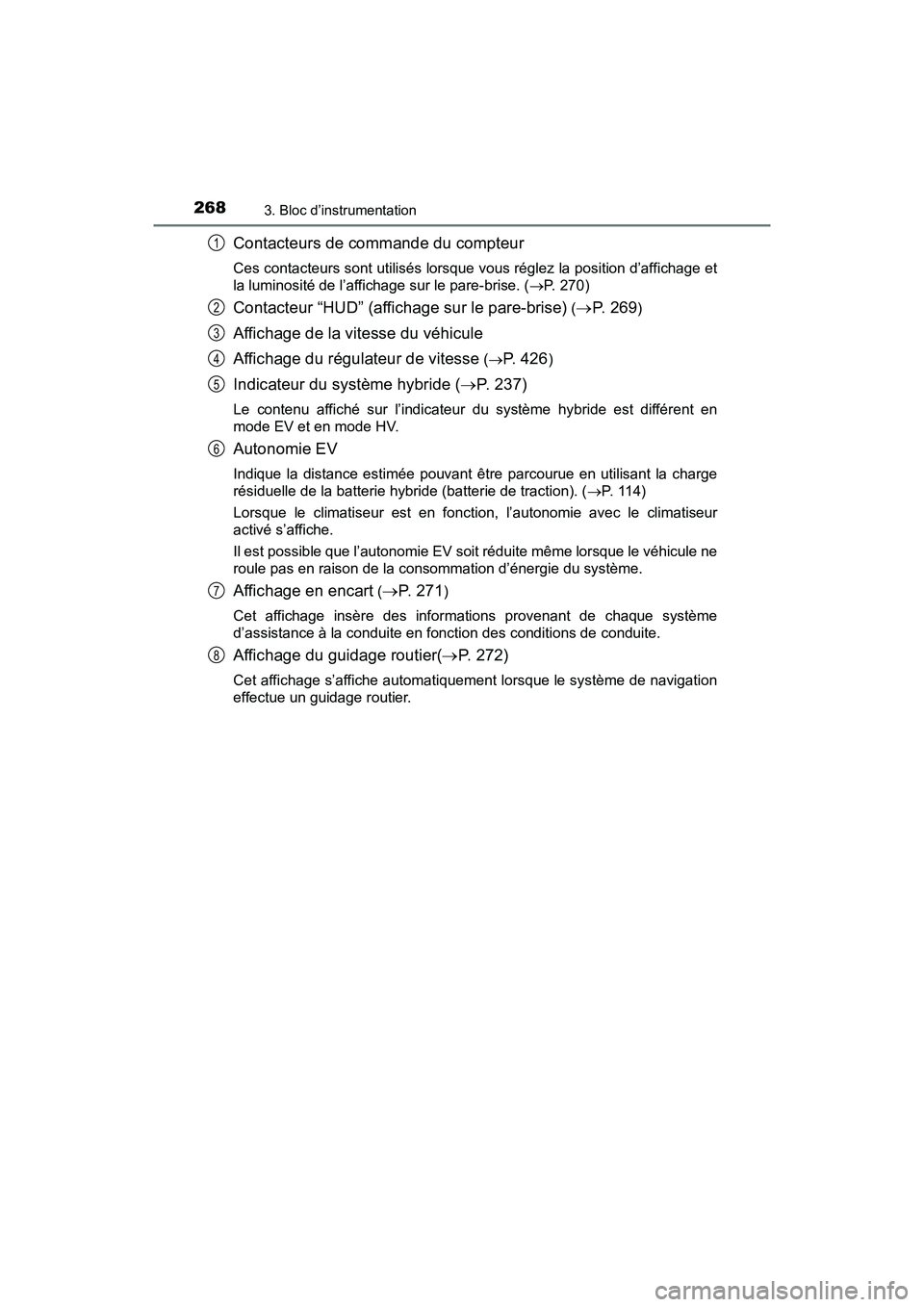 TOYOTA PRIUS PRIME 2020 Manuel du propriétaire (in French) 268
PRIUS PRIME_OM_OM47C77D_(D)
3. Bloc d’instrumentation
Contacteurs de commande du compteur
Ces contacteurs sont utilisés lorsque vous réglez la position d’affichage et
la luminosité de l’a TOYOTA PRIUS PRIME 2020 Manuel du propriétaire (in French) 268
PRIUS PRIME_OM_OM47C77D_(D)
3. Bloc d’instrumentation
Contacteurs de commande du compteur
Ces contacteurs sont utilisés lorsque vous réglez la position d’affichage et
la luminosité de l’a