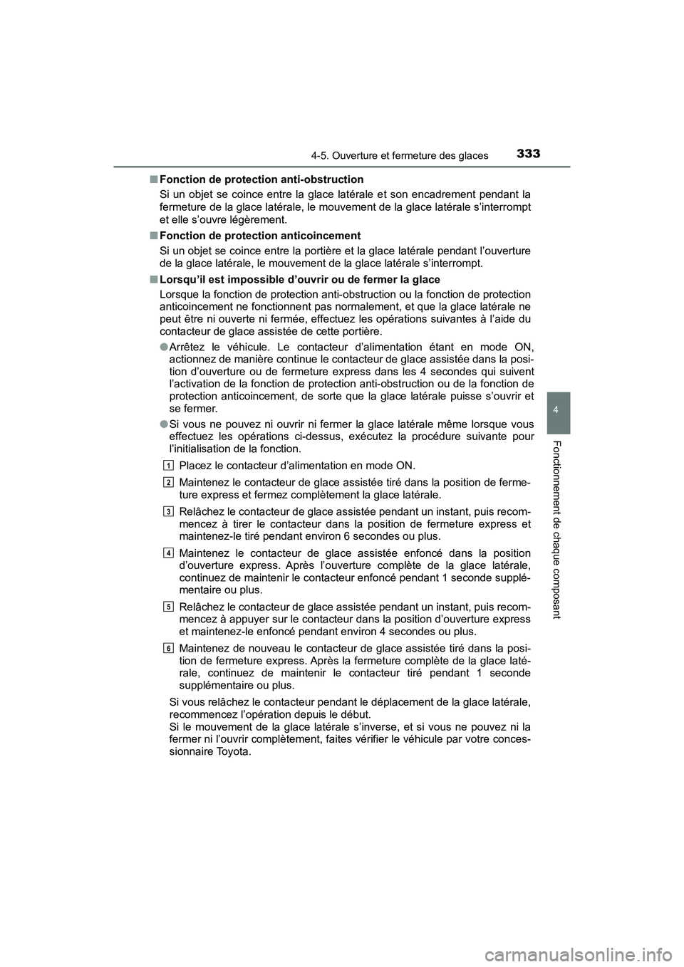 TOYOTA PRIUS PRIME 2020 Manuel du propriétaire (in French) PRIUS PRIME_OM_OM47C77D_(D)
3334-5. Ouverture et fermeture des glaces
4
Fonctionnement de chaque composant
■Fonction de protection anti-obstruction
Si un objet se coince entre la glace latérale et TOYOTA PRIUS PRIME 2020 Manuel du propriétaire (in French) PRIUS PRIME_OM_OM47C77D_(D)
3334-5. Ouverture et fermeture des glaces
4
Fonctionnement de chaque composant
■Fonction de protection anti-obstruction
Si un objet se coince entre la glace latérale et