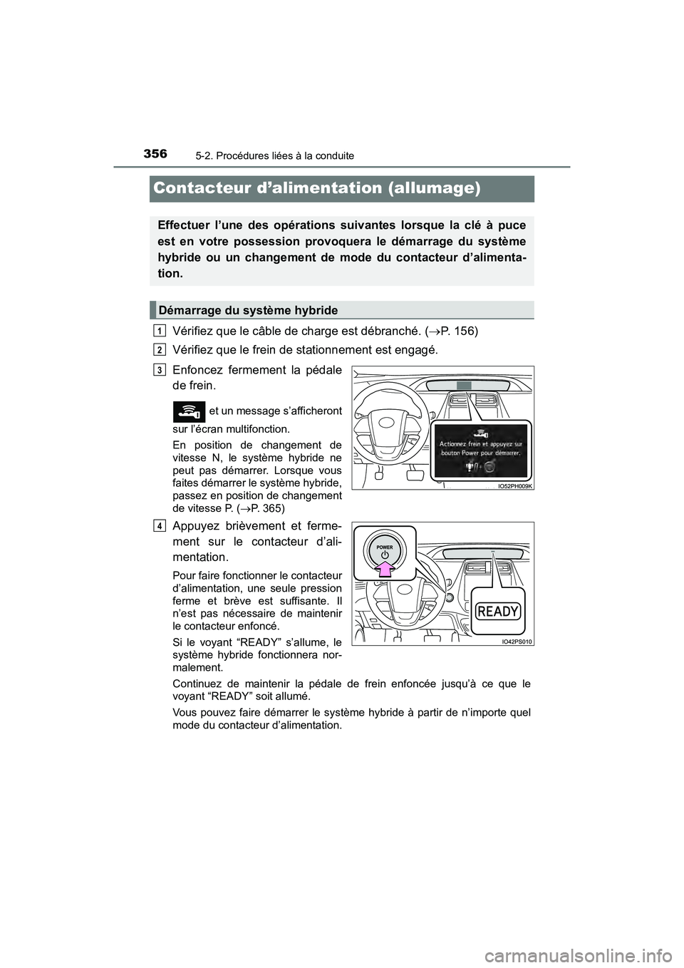 TOYOTA PRIUS PRIME 2020 Manuel du propriétaire (in French) 356
PRIUS PRIME_OM_OM47C77D_(D)
5-2. Procédures liées à la conduite
Contacteur d’alimentation (allumage)
Vérifiez que le câble de charge est débranché. (P. 156)
Vérifiez que le frein de s TOYOTA PRIUS PRIME 2020 Manuel du propriétaire (in French) 356
PRIUS PRIME_OM_OM47C77D_(D)
5-2. Procédures liées à la conduite
Contacteur d’alimentation (allumage)
Vérifiez que le câble de charge est débranché. (P. 156)
Vérifiez que le frein de s