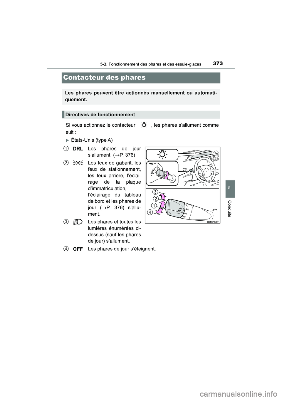 TOYOTA PRIUS PRIME 2020 Manuel du propriétaire (in French) 373
PRIUS PRIME_OM_OM47C77D_(D)
5-3. Fonctionnement des phares et des essuie-glaces
5
Conduite
Contacteur des phares
Si vous actionnez le contacteur , les phares s’allument comme
suit :
États-U TOYOTA PRIUS PRIME 2020 Manuel du propriétaire (in French) 373
PRIUS PRIME_OM_OM47C77D_(D)
5-3. Fonctionnement des phares et des essuie-glaces
5
Conduite
Contacteur des phares
Si vous actionnez le contacteur , les phares s’allument comme
suit :
États-U