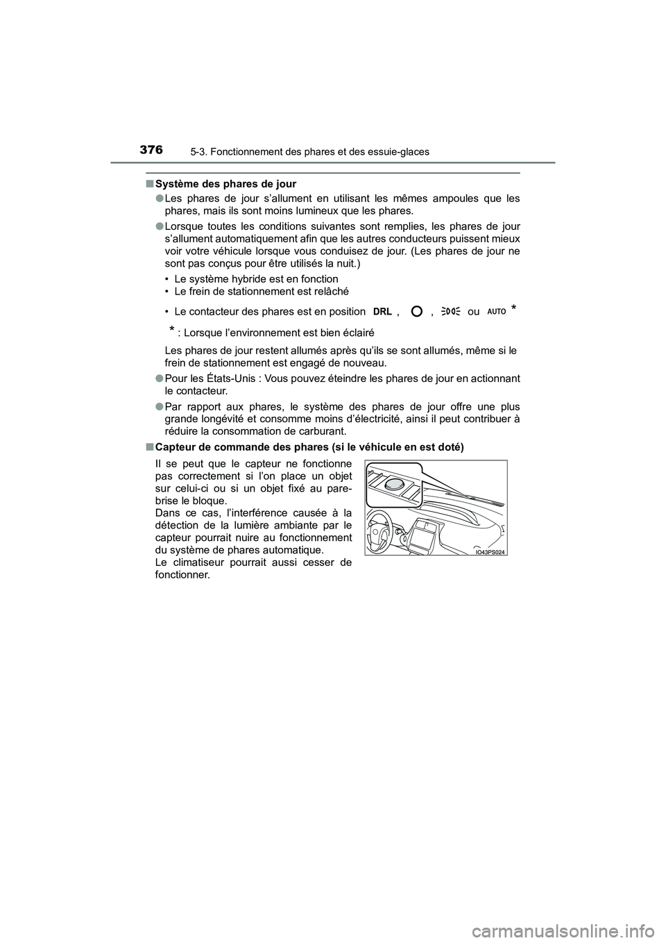 TOYOTA PRIUS PRIME 2020 Manuel du propriétaire (in French) 376
PRIUS PRIME_OM_OM47C77D_(D)
5-3. Fonctionnement des phares et des essuie-glaces
■Système des phares de jour
●Les phares de jour s’allument en utilisant les mêmes ampoules que les
phares, m TOYOTA PRIUS PRIME 2020 Manuel du propriétaire (in French) 376
PRIUS PRIME_OM_OM47C77D_(D)
5-3. Fonctionnement des phares et des essuie-glaces
■Système des phares de jour
●Les phares de jour s’allument en utilisant les mêmes ampoules que les
phares, m
