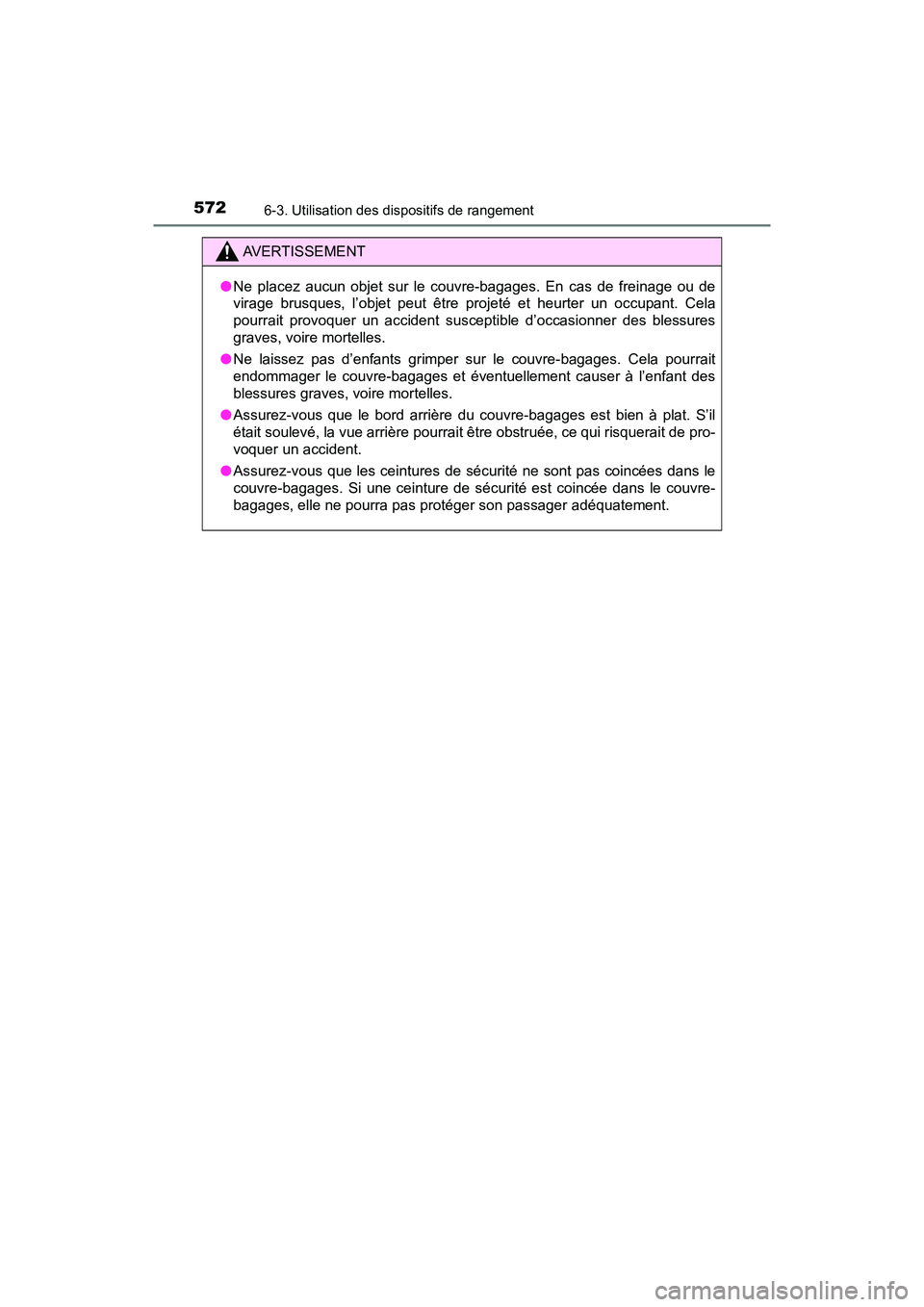 TOYOTA PRIUS PRIME 2020 Manuel du propriétaire (in French) 572
PRIUS PRIME_OM_OM47C77D_(D)
6-3. Utilisation des dispositifs de rangement
AVERTISSEMENT
●Ne placez aucun objet sur le couvre-bagages. En cas de freinage ou de
virage brusques, l’objet peut êt TOYOTA PRIUS PRIME 2020 Manuel du propriétaire (in French) 572
PRIUS PRIME_OM_OM47C77D_(D)
6-3. Utilisation des dispositifs de rangement
AVERTISSEMENT
●Ne placez aucun objet sur le couvre-bagages. En cas de freinage ou de
virage brusques, l’objet peut êt