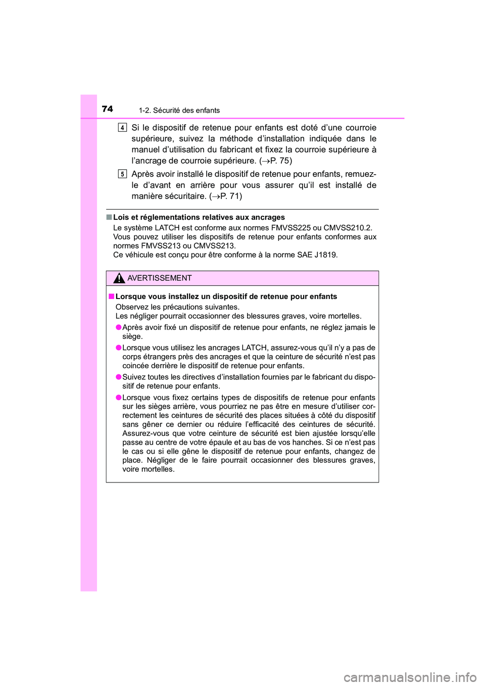 TOYOTA PRIUS PRIME 2020 Manuel du propriétaire (in French) 741-2. Sécurité des enfants
PRIUS PRIME_OM_OM47C77D_(D)
Si le dispositif de retenue pour enfants est doté d’une courroie
supérieure, suivez la méthode d’installation indiquée dans le
manuel TOYOTA PRIUS PRIME 2020 Manuel du propriétaire (in French) 741-2. Sécurité des enfants
PRIUS PRIME_OM_OM47C77D_(D)
Si le dispositif de retenue pour enfants est doté d’une courroie
supérieure, suivez la méthode d’installation indiquée dans le
manuel