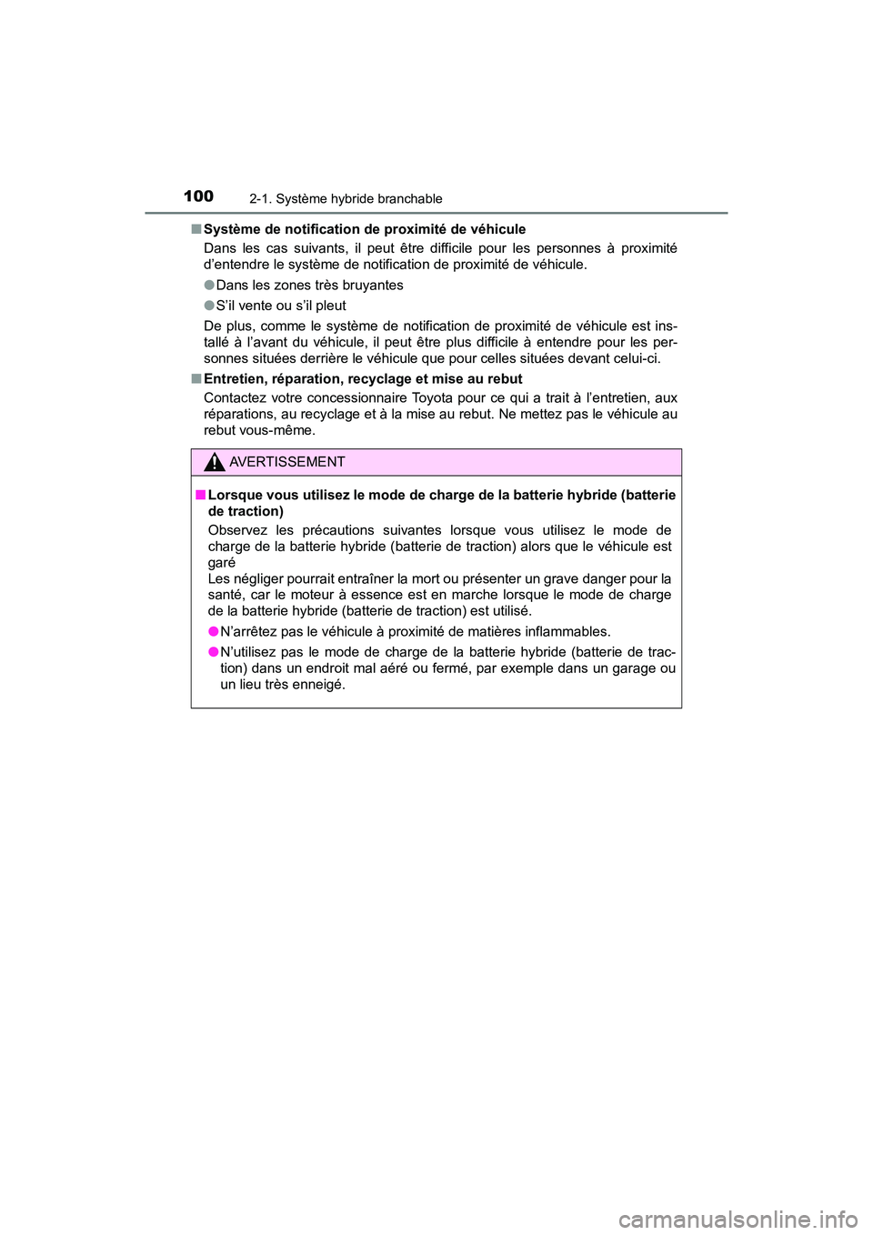 TOYOTA PRIUS PRIME 2019  Manuel du propriétaire (in French) 100
PRIUS PRIME_OM_OM47D13D_(D)
2-1. Système hybride branchable
■Système de notification de proximité de véhicule
Dans les cas suivants, il peut être difficile pour les personnes à proximité
