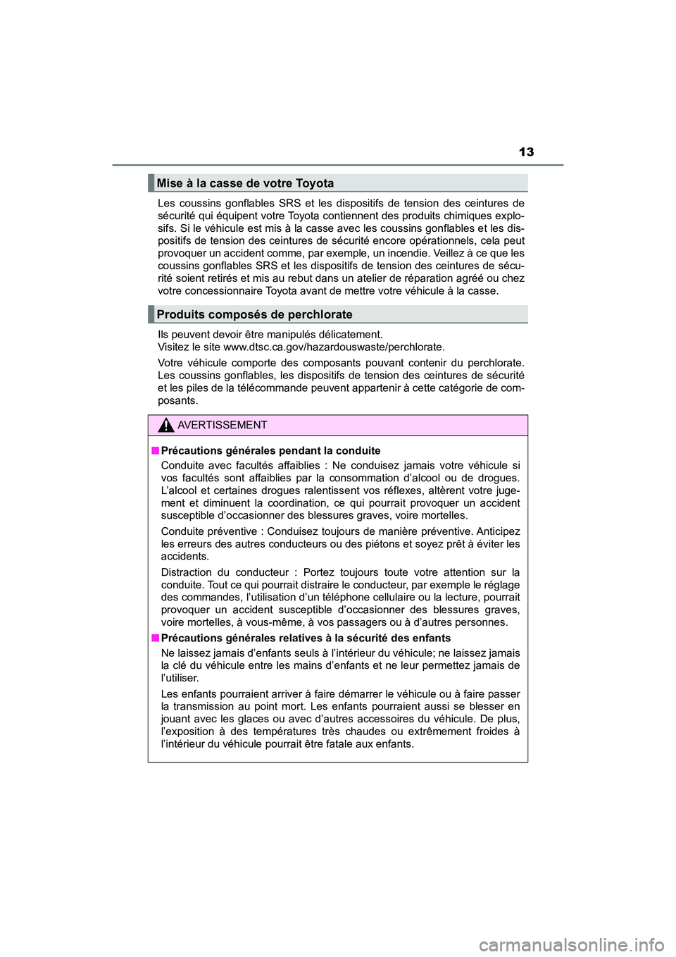 TOYOTA PRIUS PRIME 2019  Manuel du propriétaire (in French) PRIUS PRIME_OM_OM47D13D_(D)
13
Les coussins gonflables SRS et les dispositifs de tension des ceintures de
sécurité qui équipent votre Toyota contiennent des produits chimiques explo-
sifs. Si le v