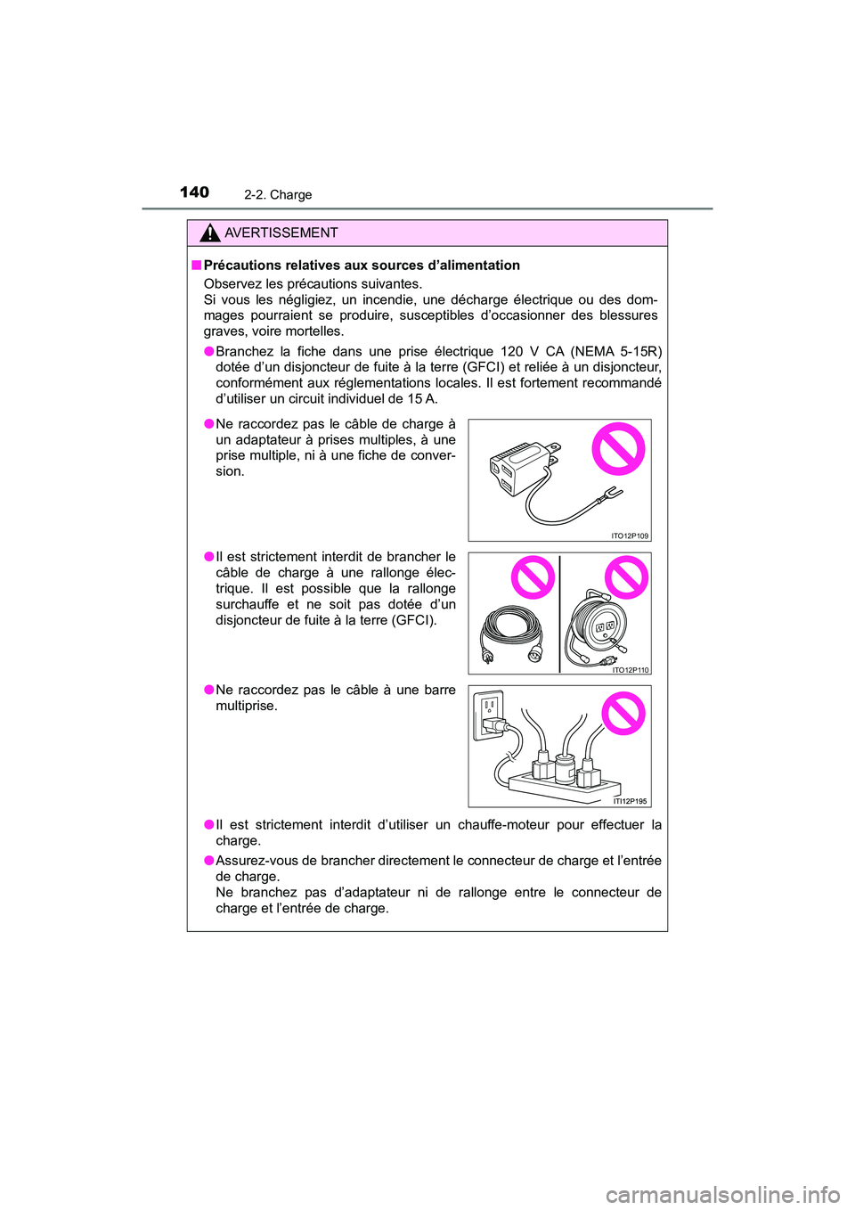 TOYOTA PRIUS PRIME 2019 Manuel du propriétaire (in French) 140
PRIUS PRIME_OM_OM47D13D_(D)
2-2. Charge
AVERTISSEMENT
■Précautions relatives aux sources d’alimentation
Observez les précautions suivantes.
Si vous les négligiez, un incendie, une décharg TOYOTA PRIUS PRIME 2019 Manuel du propriétaire (in French) 140
PRIUS PRIME_OM_OM47D13D_(D)
2-2. Charge
AVERTISSEMENT
■Précautions relatives aux sources d’alimentation
Observez les précautions suivantes.
Si vous les négligiez, un incendie, une décharg