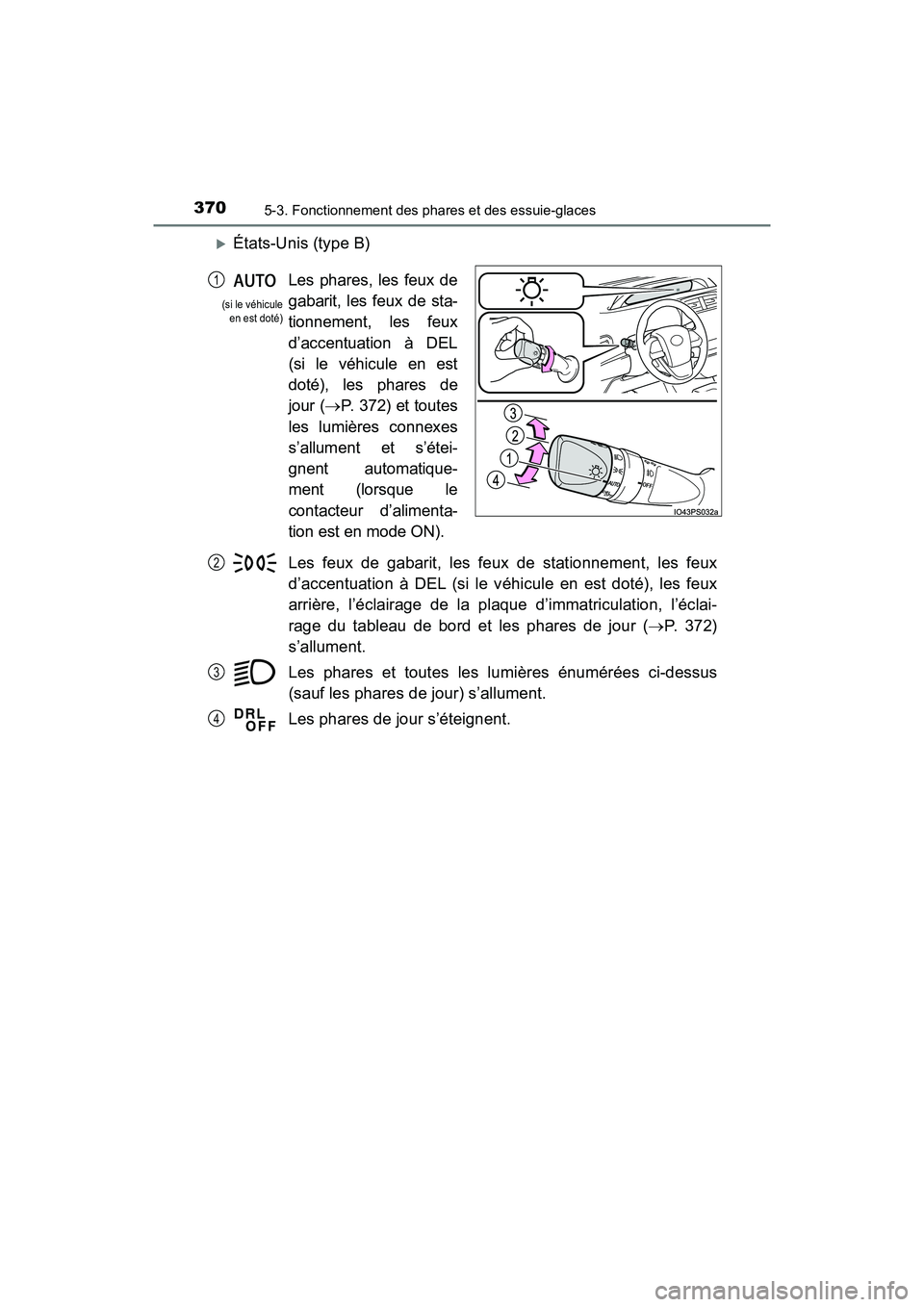 TOYOTA PRIUS PRIME 2019 Manuel du propriétaire (in French) 370
PRIUS PRIME_OM_OM47D13D_(D)
5-3. Fonctionnement des phares et des essuie-glaces
États-Unis (type B)Les feux de gabarit, les feux de stationnement, les feux
d’accentuation à DEL (si le véhi TOYOTA PRIUS PRIME 2019 Manuel du propriétaire (in French) 370
PRIUS PRIME_OM_OM47D13D_(D)
5-3. Fonctionnement des phares et des essuie-glaces
États-Unis (type B)Les feux de gabarit, les feux de stationnement, les feux
d’accentuation à DEL (si le véhi