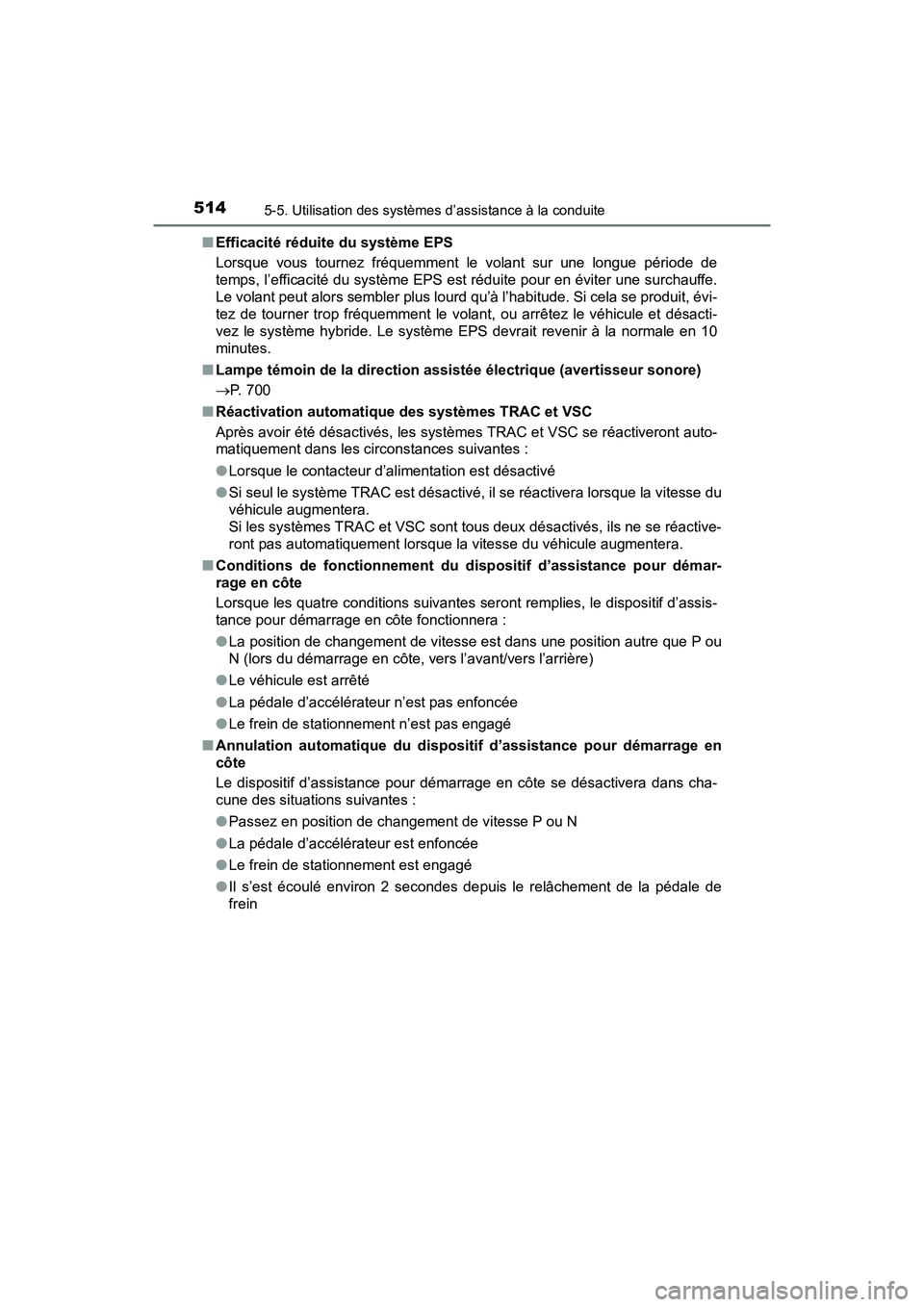 TOYOTA PRIUS PRIME 2019  Manuel du propriétaire (in French) 514
PRIUS PRIME_OM_OM47D13D_(D)
5-5. Utilisation des systèmes d’assistance à la conduite
■Efficacité réduite du système EPS
Lorsque vous tournez fréquemment le volant sur une longue période