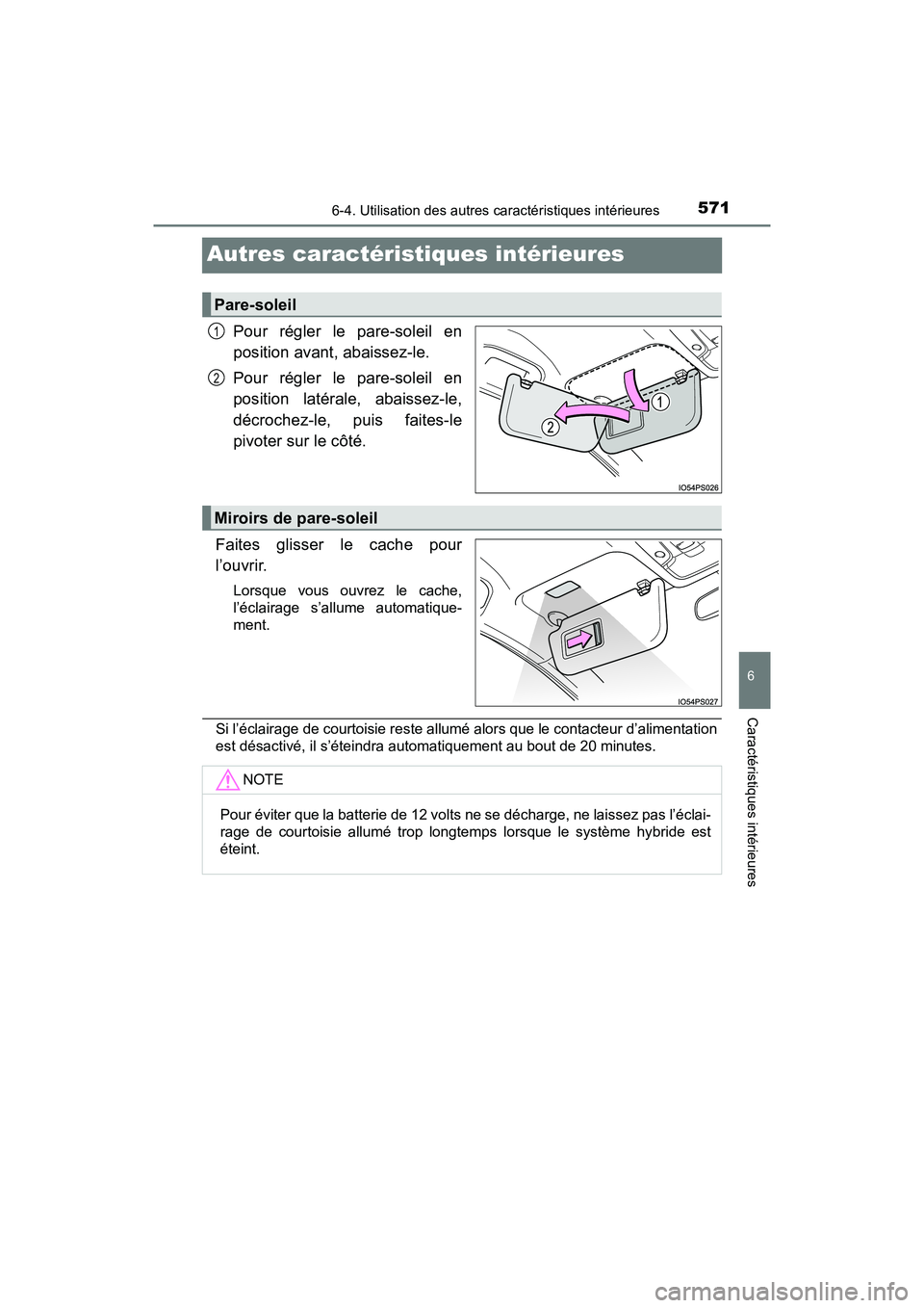 TOYOTA PRIUS PRIME 2019 Manuel du propriétaire (in French) 571
PRIUS PRIME_OM_OM47D13D_(D)
6-4. Utilisation des autres caractéristiques intérieures
6
Caractéristiques intérieures
Autres caractéristiques intérieures
Pour régler le pare-soleil en
positio TOYOTA PRIUS PRIME 2019 Manuel du propriétaire (in French) 571
PRIUS PRIME_OM_OM47D13D_(D)
6-4. Utilisation des autres caractéristiques intérieures
6
Caractéristiques intérieures
Autres caractéristiques intérieures
Pour régler le pare-soleil en
positio