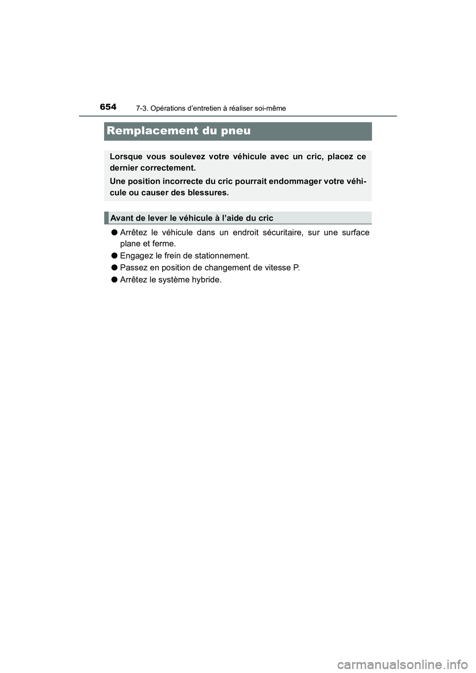 TOYOTA PRIUS PRIME 2019 Manuel du propriétaire (in French) 654
PRIUS PRIME_OM_OM47D13D_(D)
7-3. Opérations d’entretien à réaliser soi-même
Remplacement du pneu
●Arrêtez le véhicule dans un endroit sécuritaire, sur une surface
plane et ferme.
● En TOYOTA PRIUS PRIME 2019 Manuel du propriétaire (in French) 654
PRIUS PRIME_OM_OM47D13D_(D)
7-3. Opérations d’entretien à réaliser soi-même
Remplacement du pneu
●Arrêtez le véhicule dans un endroit sécuritaire, sur une surface
plane et ferme.
● En