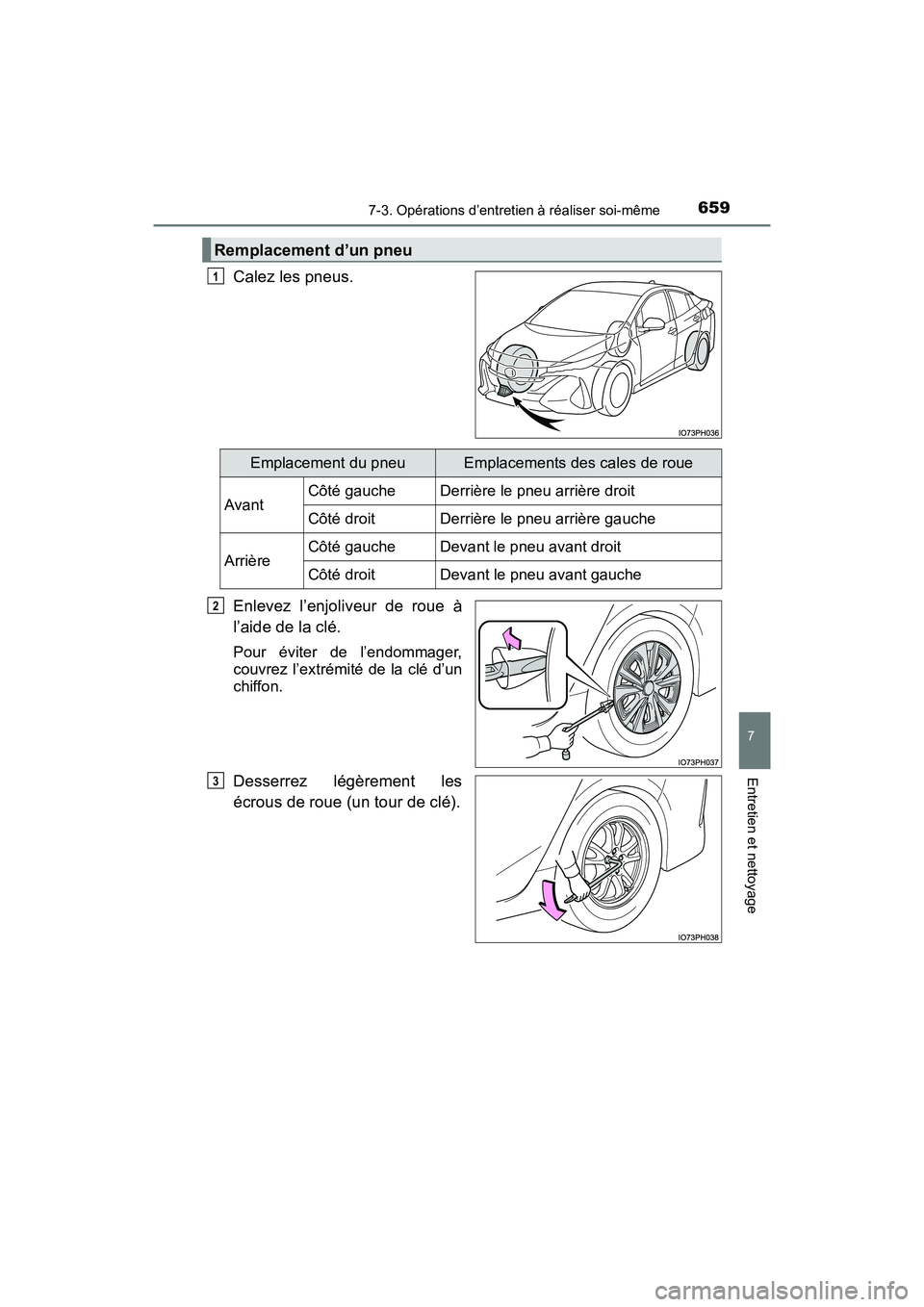 TOYOTA PRIUS PRIME 2019 Manuel du propriétaire (in French) PRIUS PRIME_OM_OM47D13D_(D)
6597-3. Opérations d’entretien à réaliser soi-même
7
Entretien et nettoyage
Calez les pneus.
Enlevez l’enjoliveur de roue à
l’aide de la clé.
Pour éviter de l TOYOTA PRIUS PRIME 2019 Manuel du propriétaire (in French) PRIUS PRIME_OM_OM47D13D_(D)
6597-3. Opérations d’entretien à réaliser soi-même
7
Entretien et nettoyage
Calez les pneus.
Enlevez l’enjoliveur de roue à
l’aide de la clé.
Pour éviter de l