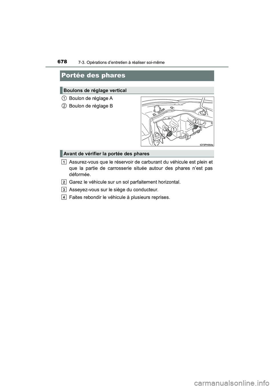 TOYOTA PRIUS PRIME 2019 Manuel du propriétaire (in French) 678
PRIUS PRIME_OM_OM47D13D_(D)
7-3. Opérations d’entretien à réaliser soi-même
Portée des phares
Boulon de réglage A
Boulon de réglage B
Assurez-vous que le réservoir de carburant du véhic TOYOTA PRIUS PRIME 2019 Manuel du propriétaire (in French) 678
PRIUS PRIME_OM_OM47D13D_(D)
7-3. Opérations d’entretien à réaliser soi-même
Portée des phares
Boulon de réglage A
Boulon de réglage B
Assurez-vous que le réservoir de carburant du véhic