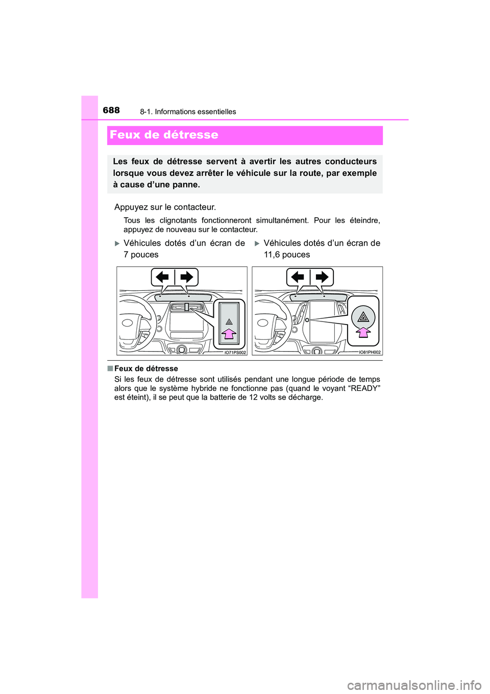 TOYOTA PRIUS PRIME 2019 Manuel du propriétaire (in French) 688
PRIUS PRIME_OM_OM47D13D_(D)
8-1. Informations essentielles
Feux de détresse
Appuyez sur le contacteur.
Tous les clignotants fonctionneront simultanément. Pour les éteindre,
appuyez de nouveau s TOYOTA PRIUS PRIME 2019 Manuel du propriétaire (in French) 688
PRIUS PRIME_OM_OM47D13D_(D)
8-1. Informations essentielles
Feux de détresse
Appuyez sur le contacteur.
Tous les clignotants fonctionneront simultanément. Pour les éteindre,
appuyez de nouveau s