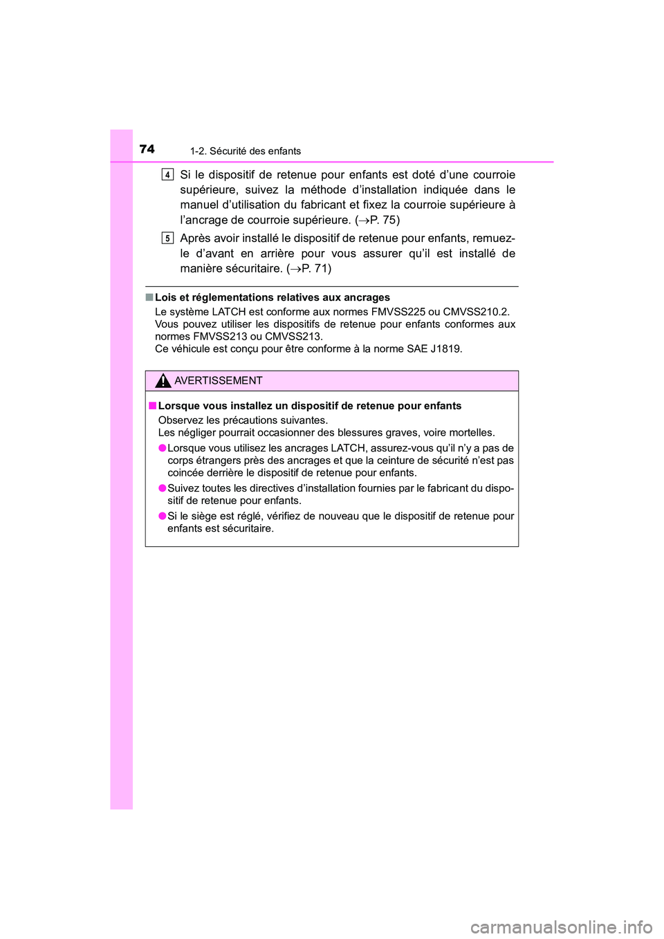 TOYOTA PRIUS PRIME 2019 Manuel du propriétaire (in French) 741-2. Sécurité des enfants
PRIUS PRIME_OM_OM47D13D_(D)
Si le dispositif de retenue pour enfants est doté d’une courroie
supérieure, suivez la méthode d’installation indiquée dans le
manuel TOYOTA PRIUS PRIME 2019 Manuel du propriétaire (in French) 741-2. Sécurité des enfants
PRIUS PRIME_OM_OM47D13D_(D)
Si le dispositif de retenue pour enfants est doté d’une courroie
supérieure, suivez la méthode d’installation indiquée dans le
manuel