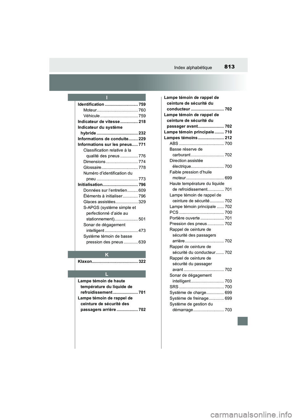 TOYOTA PRIUS PRIME 2019  Manuel du propriétaire (in French) 813Index alphabétique
PRIUS PRIME_OM_OM47D13D_(D)
Identification ............................ 759Moteur................................... 760
Véhicule ................................ 759
Indicateu