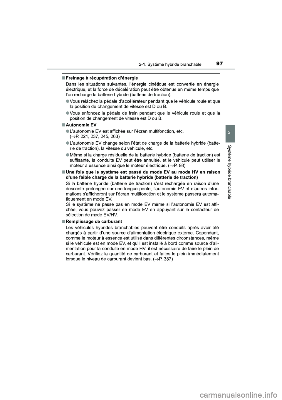 TOYOTA PRIUS PRIME 2019  Manuel du propriétaire (in French) PRIUS PRIME_OM_OM47D13D_(D)
972-1. Système hybride branchable
2
Système hybride branchable
■Freinage à récupération d’énergie
Dans les situations suivantes, l’énergie cinétique est conve
