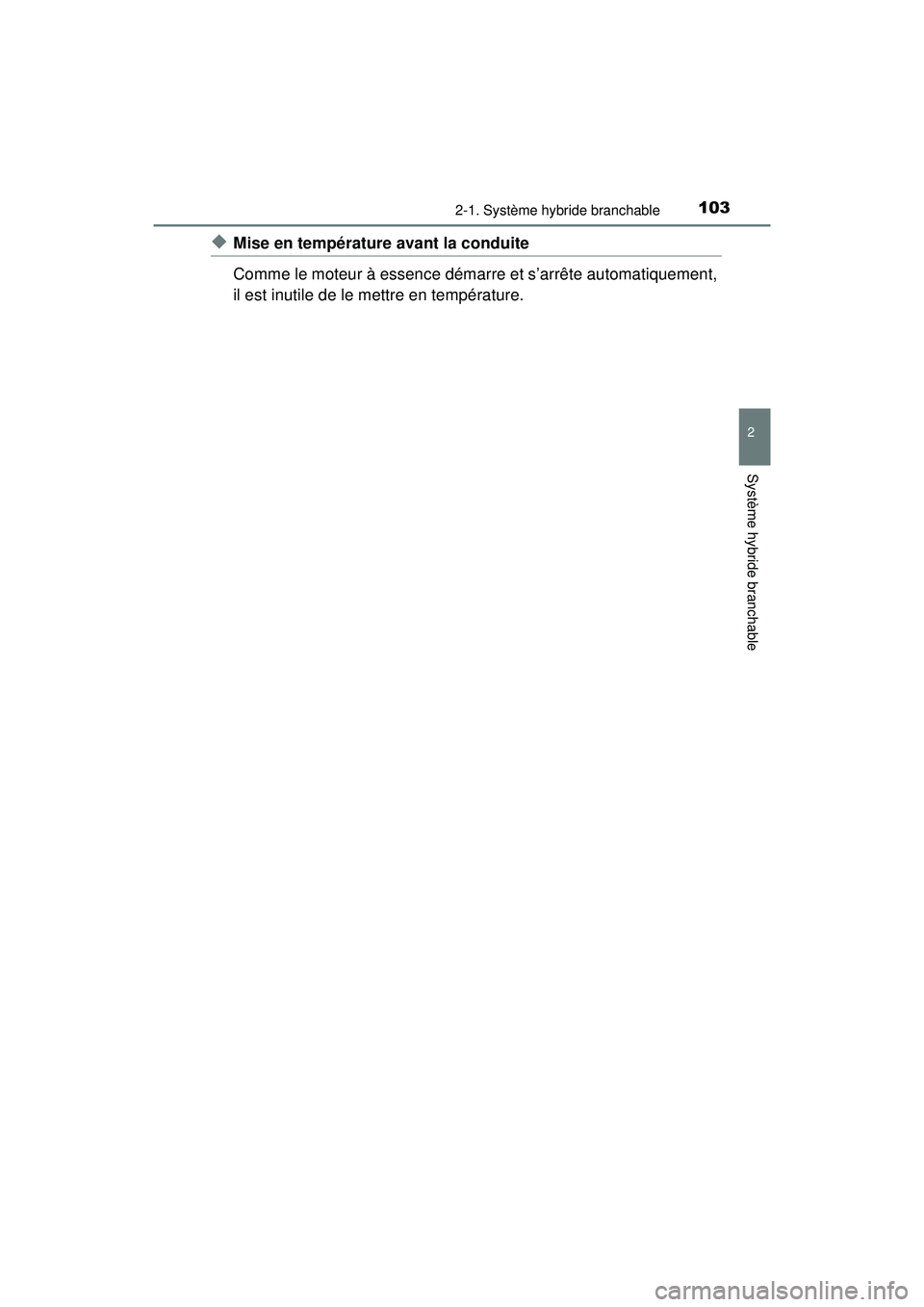 TOYOTA PRIUS PRIME 2018  Manuel du propriétaire (in French) PRIUS PRIME_OM_OM47C17D_(D)
1032-1. Système hybride branchable
2
Système hybride branchable
◆Mise en température avant la conduite
Comme le moteur à essence démarre et s’arrête automatiqueme