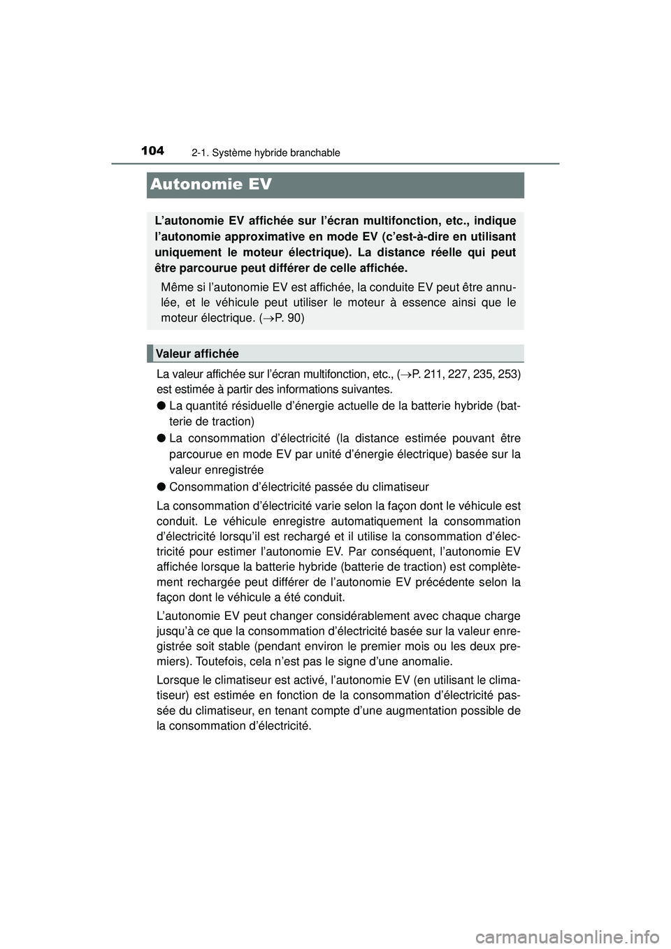 TOYOTA PRIUS PRIME 2018  Manuel du propriétaire (in French) 104
PRIUS PRIME_OM_OM47C17D_(D)
2-1. Système hybride branchable
Autonomie EV
La valeur affichée sur l’écran multifonction, etc., (P. 211, 227, 235, 253)
est estimée à partir des informations