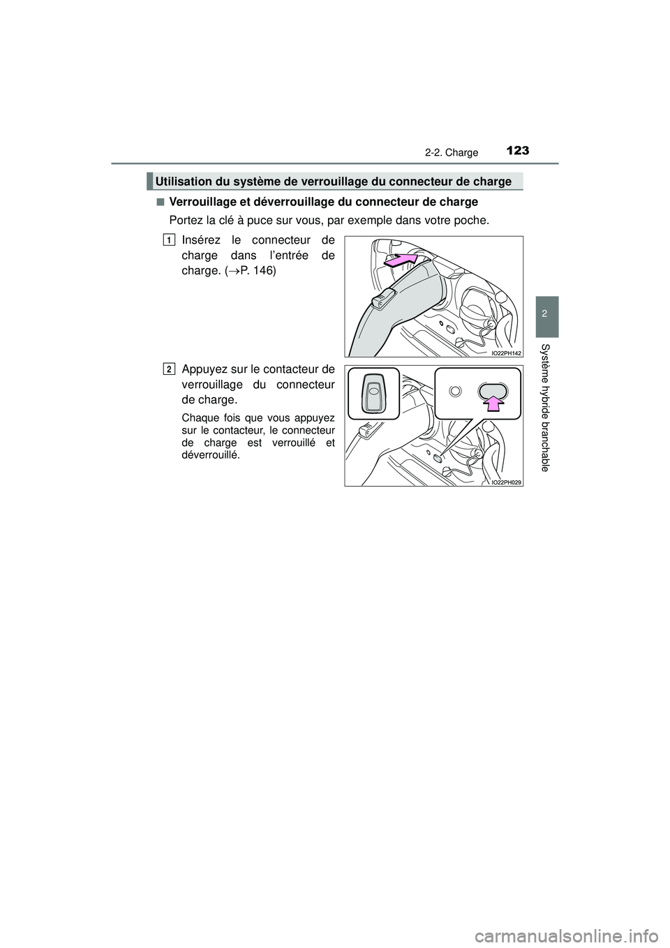 TOYOTA PRIUS PRIME 2018  Manuel du propriétaire (in French) PRIUS PRIME_OM_OM47C17D_(D)
1232-2. Charge
2
Système hybride branchable
■Verrouillage et déverrouillage du connecteur de charge
Portez la clé à puce sur vous, par exemple dans votre poche.Insér