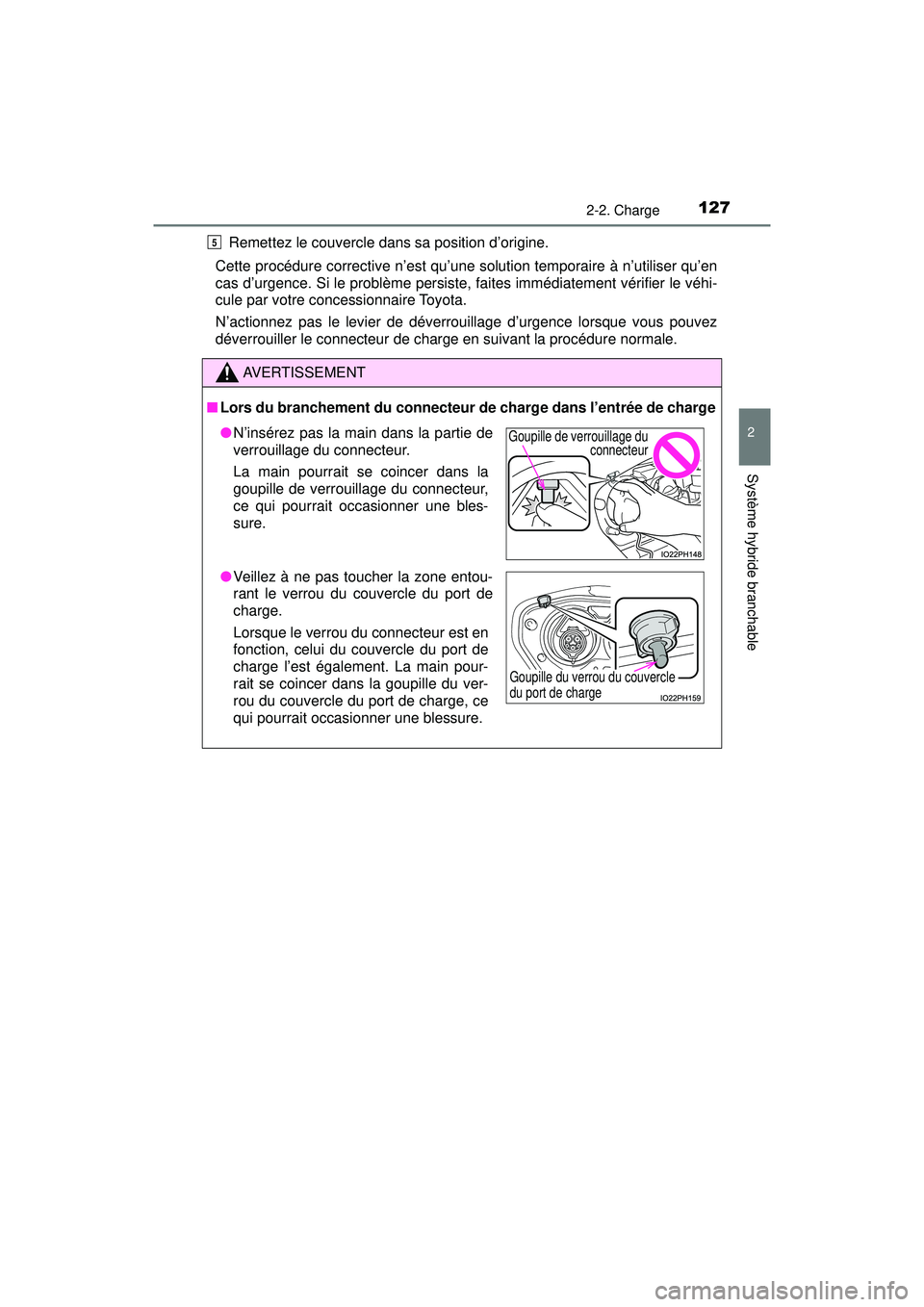 TOYOTA PRIUS PRIME 2018  Manuel du propriétaire (in French) PRIUS PRIME_OM_OM47C17D_(D)
1272-2. Charge
2
Système hybride branchable
Remettez le couvercle dans sa position d’origine.
Cette procédure corrective n’est qu’une solution temporaire à n’uti