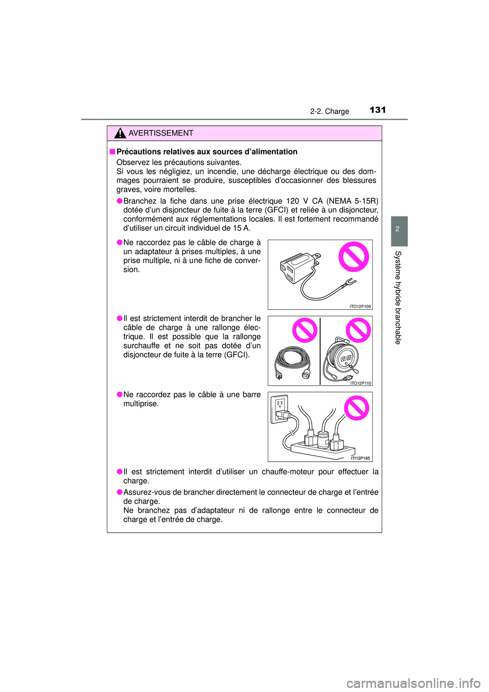 TOYOTA PRIUS PRIME 2018  Manuel du propriétaire (in French) PRIUS PRIME_OM_OM47C17D_(D)
1312-2. Charge
2
Système hybride branchable
AVERTISSEMENT
■Précautions relatives aux sources d’alimentation
Observez les précautions suivantes. 
Si vous les négligi