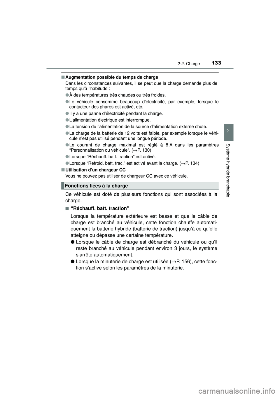 TOYOTA PRIUS PRIME 2018  Manuel du propriétaire (in French) PRIUS PRIME_OM_OM47C17D_(D)
1332-2. Charge
2
Système hybride branchable
■Augmentation possible du temps de charge
Dans les circonstances suivantes, il se peut que la charge demande plus de
temps qu