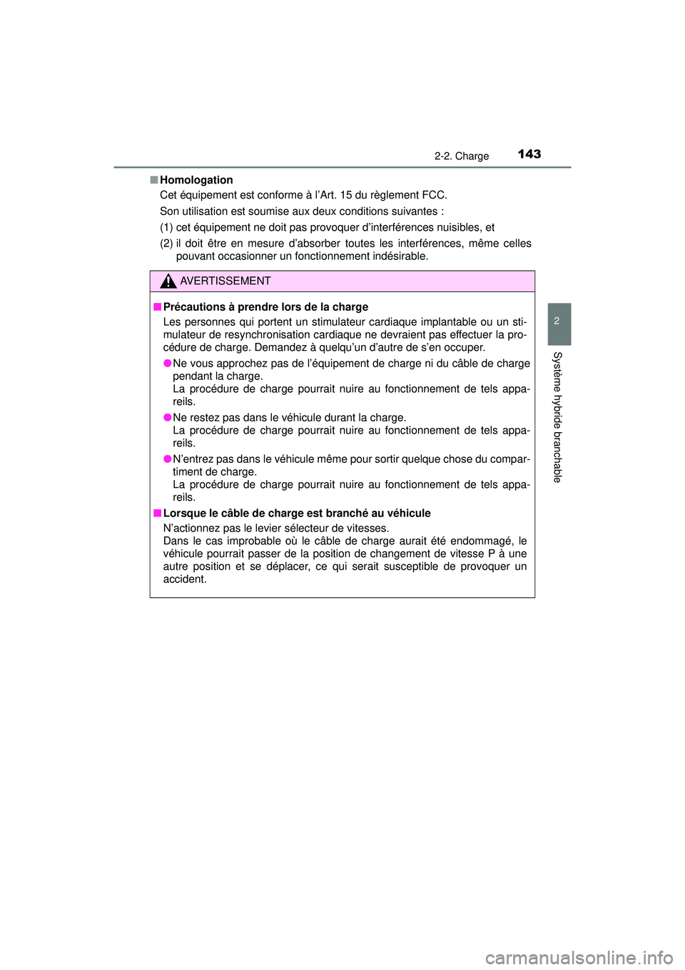 TOYOTA PRIUS PRIME 2018 Manuel du propriétaire (in French) PRIUS PRIME_OM_OM47C17D_(D)
1432-2. Charge
2
Système hybride branchable
■Homologation
Cet équipement est conforme à l’Art. 15 du règlement FCC.
Son utilisation est soumise aux deux conditions TOYOTA PRIUS PRIME 2018 Manuel du propriétaire (in French) PRIUS PRIME_OM_OM47C17D_(D)
1432-2. Charge
2
Système hybride branchable
■Homologation
Cet équipement est conforme à l’Art. 15 du règlement FCC.
Son utilisation est soumise aux deux conditions