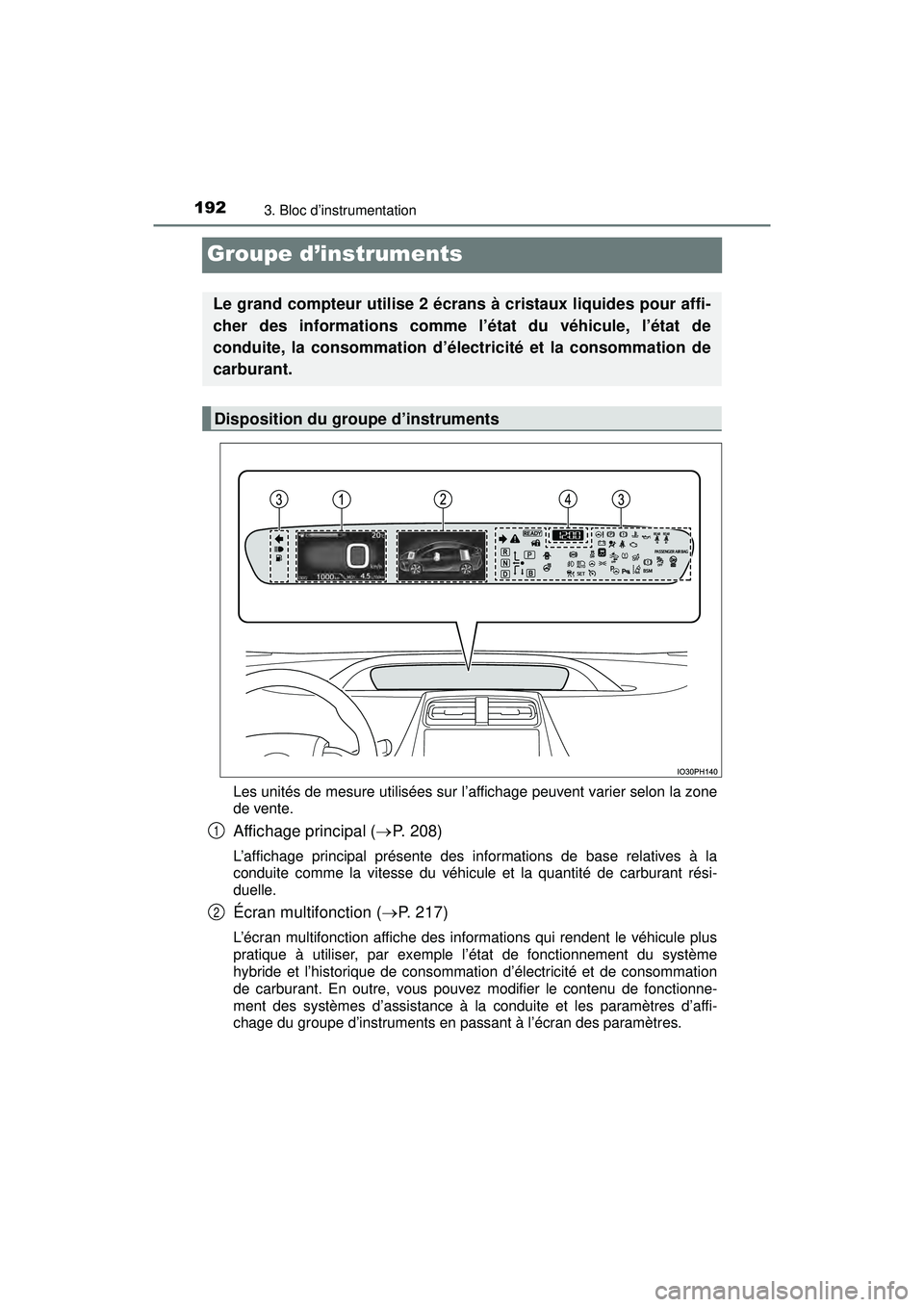 TOYOTA PRIUS PRIME 2018  Manuel du propriétaire (in French) 192
PRIUS PRIME_OM_OM47C17D_(D)
3. Bloc d’instrumentation
Groupe d’instruments
Les unités de mesure utilisées sur l’affichage peuvent varier selon la zone
de vente.
Affichage principal (P. 