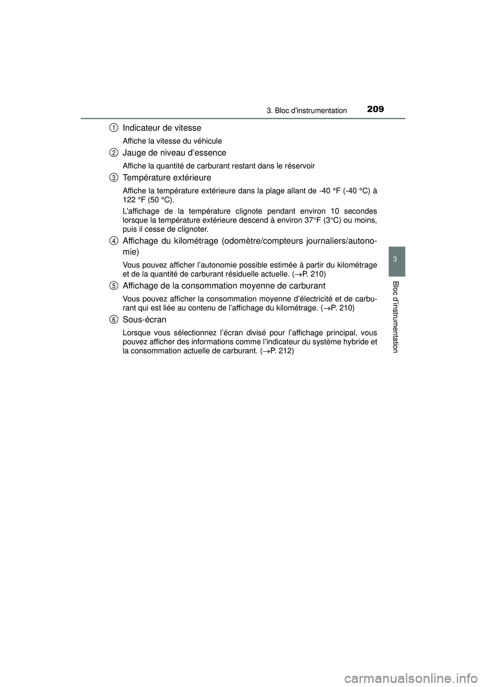 TOYOTA PRIUS PRIME 2018 Manuel du propriétaire (in French) PRIUS PRIME_OM_OM47C17D_(D)
2093. Bloc d’instrumentation
3
Bloc d’instrumentation
Indicateur de vitesse
Affiche la vitesse du véhicule
Jauge de niveau d’essence
Affiche la quantité de carburan TOYOTA PRIUS PRIME 2018 Manuel du propriétaire (in French) PRIUS PRIME_OM_OM47C17D_(D)
2093. Bloc d’instrumentation
3
Bloc d’instrumentation
Indicateur de vitesse
Affiche la vitesse du véhicule
Jauge de niveau d’essence
Affiche la quantité de carburan