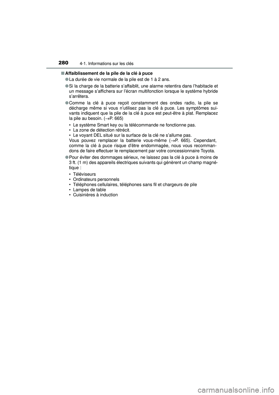 TOYOTA PRIUS PRIME 2018 Manuel du propriétaire (in French) 280
PRIUS PRIME_OM_OM47C17D_(D)
4-1. Informations sur les clés
■Affaiblissement de la pile de la clé à puce
●La durée de vie normale de la pile est de 1 à 2 ans.
● Si la charge de la batter TOYOTA PRIUS PRIME 2018 Manuel du propriétaire (in French) 280
PRIUS PRIME_OM_OM47C17D_(D)
4-1. Informations sur les clés
■Affaiblissement de la pile de la clé à puce
●La durée de vie normale de la pile est de 1 à 2 ans.
● Si la charge de la batter