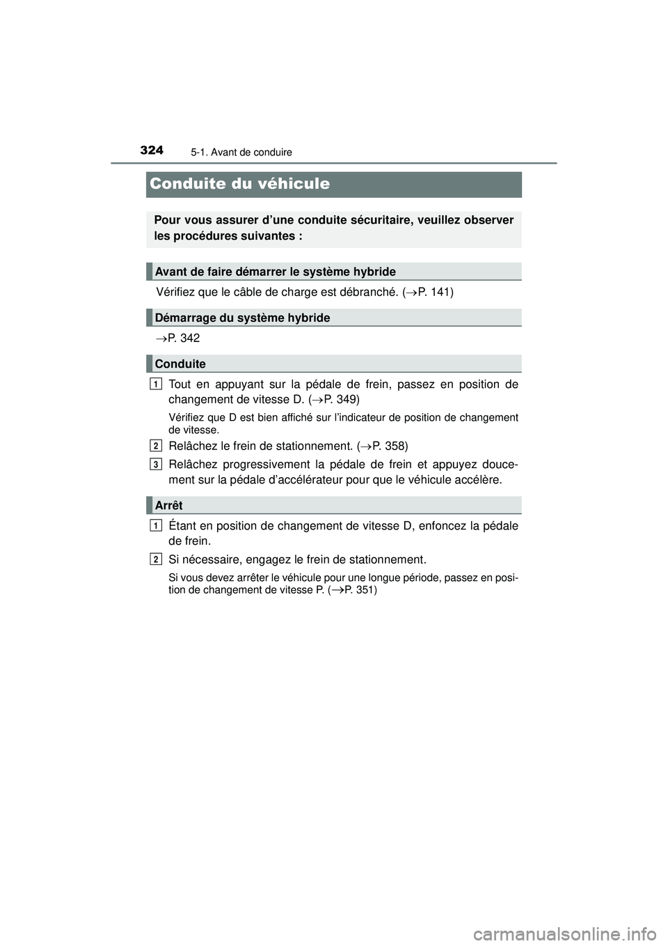 TOYOTA PRIUS PRIME 2018 Manuel du propriétaire (in French) 324
PRIUS PRIME_OM_OM47C17D_(D)
5-1. Avant de conduire
Conduite du véhicule
Vérifiez que le câble de charge est débranché. (P. 141)
P. 3 4 2
Tout en appuyant sur la pédale de frein, pass TOYOTA PRIUS PRIME 2018 Manuel du propriétaire (in French) 324
PRIUS PRIME_OM_OM47C17D_(D)
5-1. Avant de conduire
Conduite du véhicule
Vérifiez que le câble de charge est débranché. (P. 141)
P. 3 4 2
Tout en appuyant sur la pédale de frein, pass