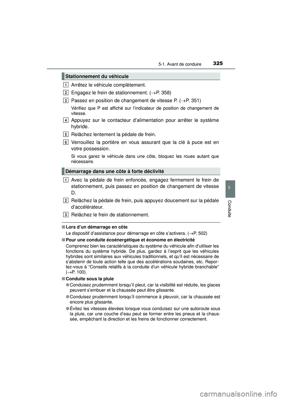TOYOTA PRIUS PRIME 2018 Manuel du propriétaire (in French) PRIUS PRIME_OM_OM47C17D_(D)
3255-1. Avant de conduire
5
Conduite
Arrêtez le véhicule complètement.
Engagez le frein de stationnement. (P. 358)
Passez en position de changement de vitesse P. ( TOYOTA PRIUS PRIME 2018 Manuel du propriétaire (in French) PRIUS PRIME_OM_OM47C17D_(D)
3255-1. Avant de conduire
5
Conduite
Arrêtez le véhicule complètement.
Engagez le frein de stationnement. (P. 358)
Passez en position de changement de vitesse P. (