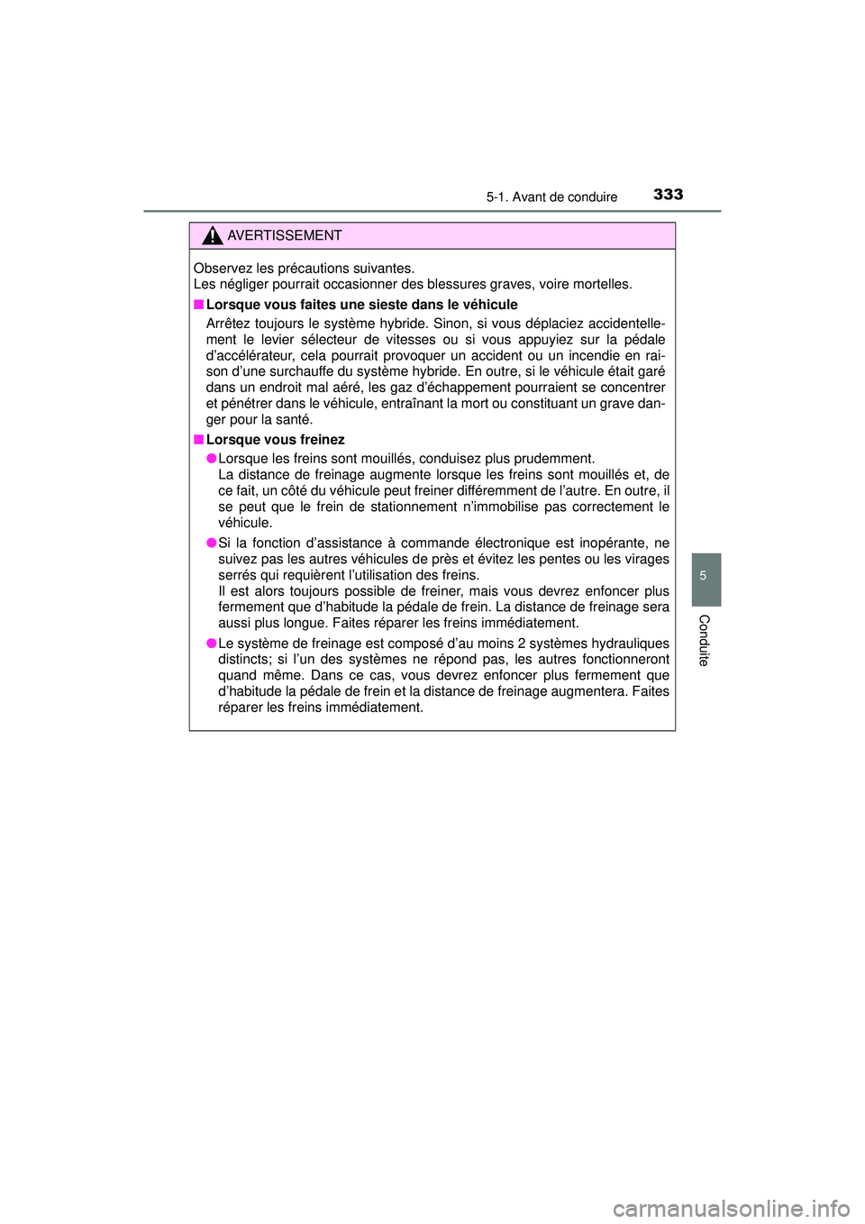 TOYOTA PRIUS PRIME 2018 Manuel du propriétaire (in French) PRIUS PRIME_OM_OM47C17D_(D)
3335-1. Avant de conduire
5
Conduite
AVERTISSEMENT
Observez les précautions suivantes.
Les négliger pourrait occasionner des blessures graves, voire mortelles.
■Lorsqu TOYOTA PRIUS PRIME 2018 Manuel du propriétaire (in French) PRIUS PRIME_OM_OM47C17D_(D)
3335-1. Avant de conduire
5
Conduite
AVERTISSEMENT
Observez les précautions suivantes.
Les négliger pourrait occasionner des blessures graves, voire mortelles.
■Lorsqu