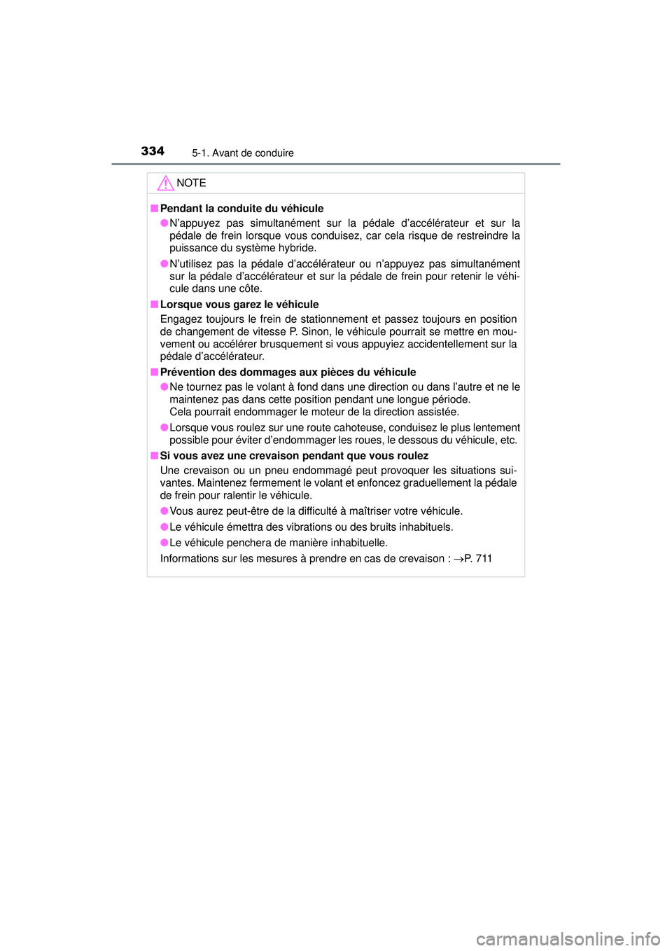 TOYOTA PRIUS PRIME 2018 Manuel du propriétaire (in French) 334
PRIUS PRIME_OM_OM47C17D_(D)
5-1. Avant de conduire
NOTE
■Pendant la conduite du véhicule
●N’appuyez pas simultanément sur la pédale d’accélérateur et sur la
pédale de frein lorsque v TOYOTA PRIUS PRIME 2018 Manuel du propriétaire (in French) 334
PRIUS PRIME_OM_OM47C17D_(D)
5-1. Avant de conduire
NOTE
■Pendant la conduite du véhicule
●N’appuyez pas simultanément sur la pédale d’accélérateur et sur la
pédale de frein lorsque v
