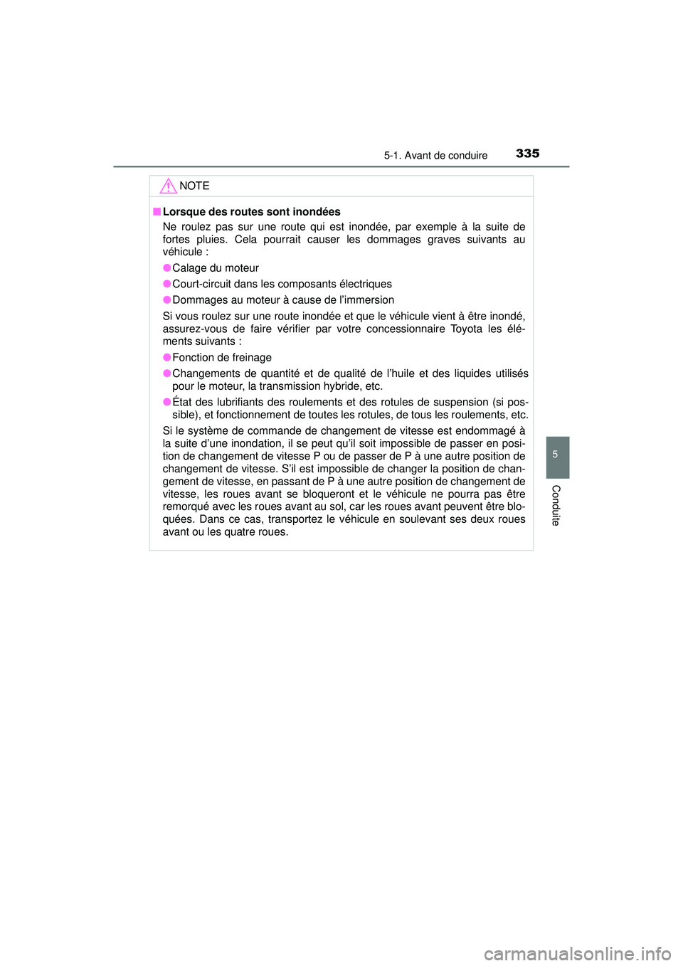 TOYOTA PRIUS PRIME 2018 Manuel du propriétaire (in French) PRIUS PRIME_OM_OM47C17D_(D)
3355-1. Avant de conduire
5
Conduite
NOTE
■Lorsque des routes sont inondées
Ne roulez pas sur une route qui est inondée, par exemple à la suite de
fortes pluies. Cela TOYOTA PRIUS PRIME 2018 Manuel du propriétaire (in French) PRIUS PRIME_OM_OM47C17D_(D)
3355-1. Avant de conduire
5
Conduite
NOTE
■Lorsque des routes sont inondées
Ne roulez pas sur une route qui est inondée, par exemple à la suite de
fortes pluies. Cela