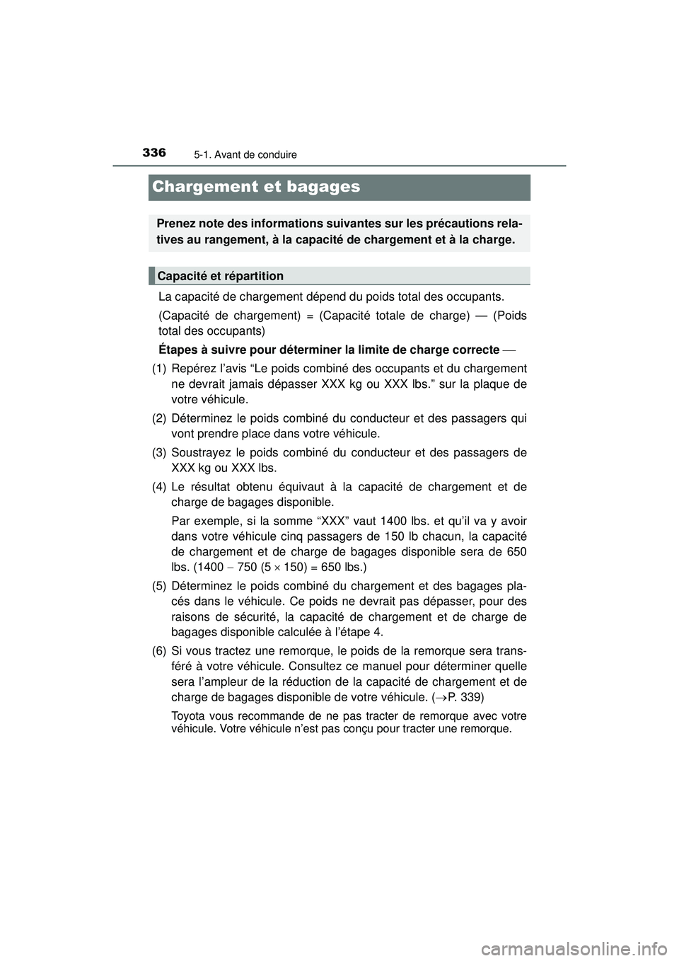 TOYOTA PRIUS PRIME 2018 Manuel du propriétaire (in French) 336
PRIUS PRIME_OM_OM47C17D_(D)
5-1. Avant de conduire
Chargement et bagages
La capacité de chargement dépend du poids total des occupants.
(Capacité de chargement) = (Capacité totale de charge) TOYOTA PRIUS PRIME 2018 Manuel du propriétaire (in French) 336
PRIUS PRIME_OM_OM47C17D_(D)
5-1. Avant de conduire
Chargement et bagages
La capacité de chargement dépend du poids total des occupants.
(Capacité de chargement) = (Capacité totale de charge)