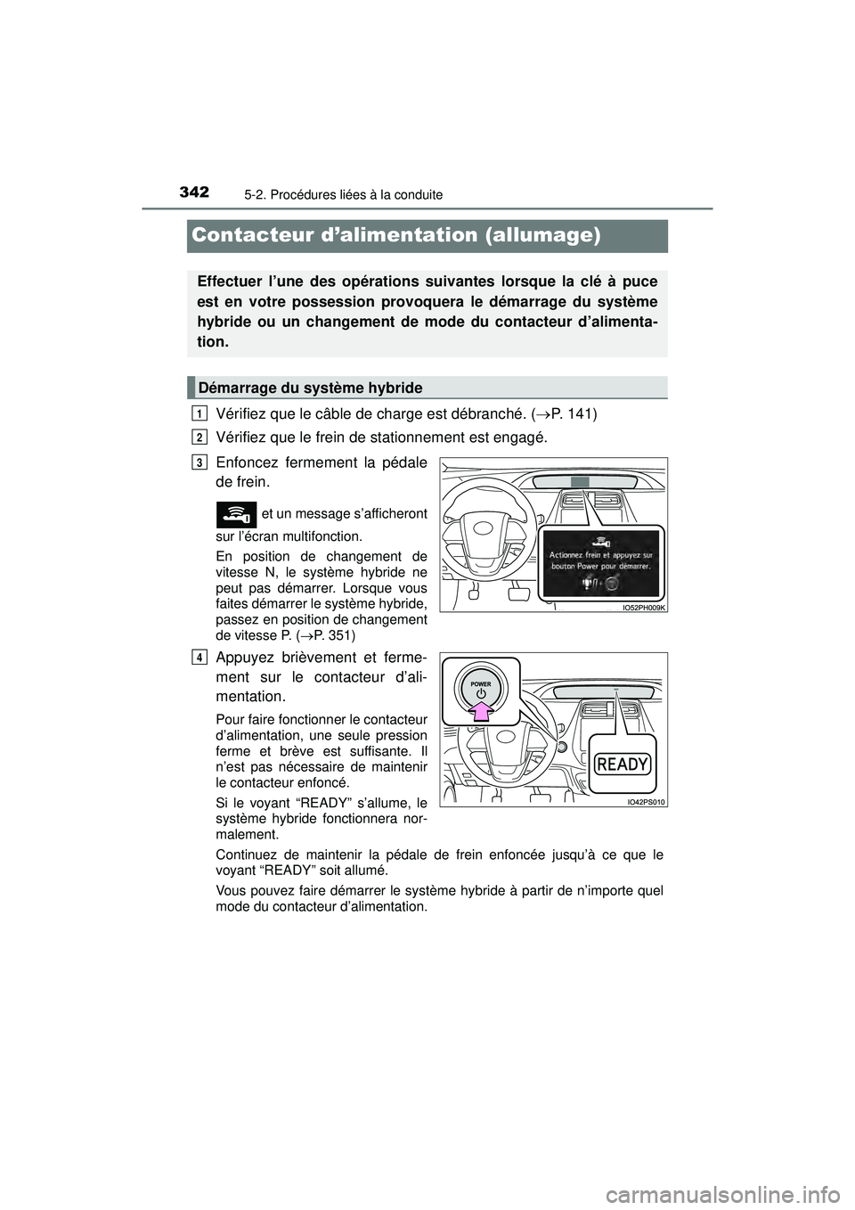TOYOTA PRIUS PRIME 2018 Manuel du propriétaire (in French) 342
PRIUS PRIME_OM_OM47C17D_(D)
5-2. Procédures liées à la conduite
Contacteur d’alimentation (allumage)
Vérifiez que le câble de charge est débranché. (P. 141)
Vérifiez que le frein de s TOYOTA PRIUS PRIME 2018 Manuel du propriétaire (in French) 342
PRIUS PRIME_OM_OM47C17D_(D)
5-2. Procédures liées à la conduite
Contacteur d’alimentation (allumage)
Vérifiez que le câble de charge est débranché. (P. 141)
Vérifiez que le frein de s