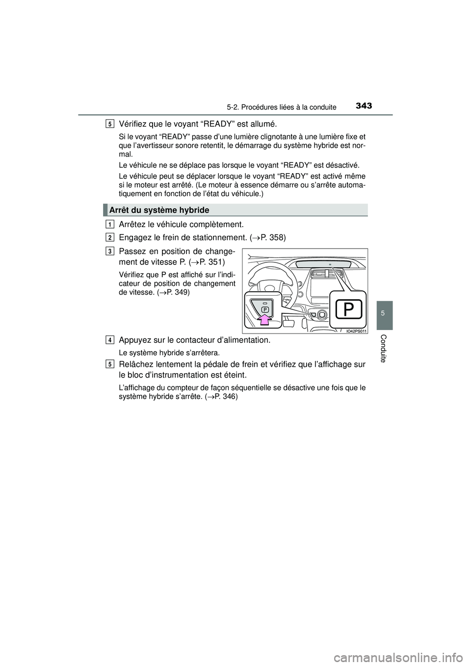 TOYOTA PRIUS PRIME 2018 Manuel du propriétaire (in French) PRIUS PRIME_OM_OM47C17D_(D)
3435-2. Procédures liées à la conduite
5
Conduite
Vérifiez que le voyant “READY” est allumé.
Si le voyant “READY” passe d’une lumière clignotante à une lum TOYOTA PRIUS PRIME 2018 Manuel du propriétaire (in French) PRIUS PRIME_OM_OM47C17D_(D)
3435-2. Procédures liées à la conduite
5
Conduite
Vérifiez que le voyant “READY” est allumé.
Si le voyant “READY” passe d’une lumière clignotante à une lum